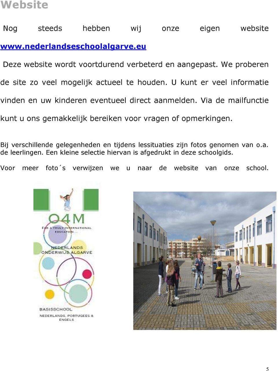 Via de mailfunctie kunt u ons gemakkelijk bereiken voor vragen of opmerkingen.