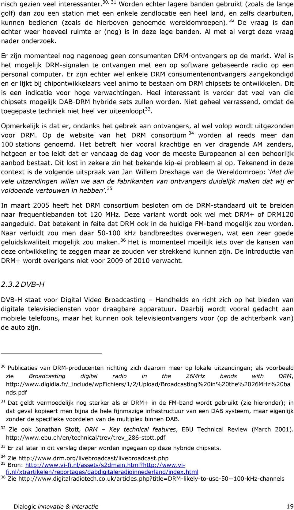 wereldomroepen). 32 De vraag is dan echter weer hoeveel ruimte er (nog) is in deze lage banden. Al met al vergt deze vraag nader onderzoek.