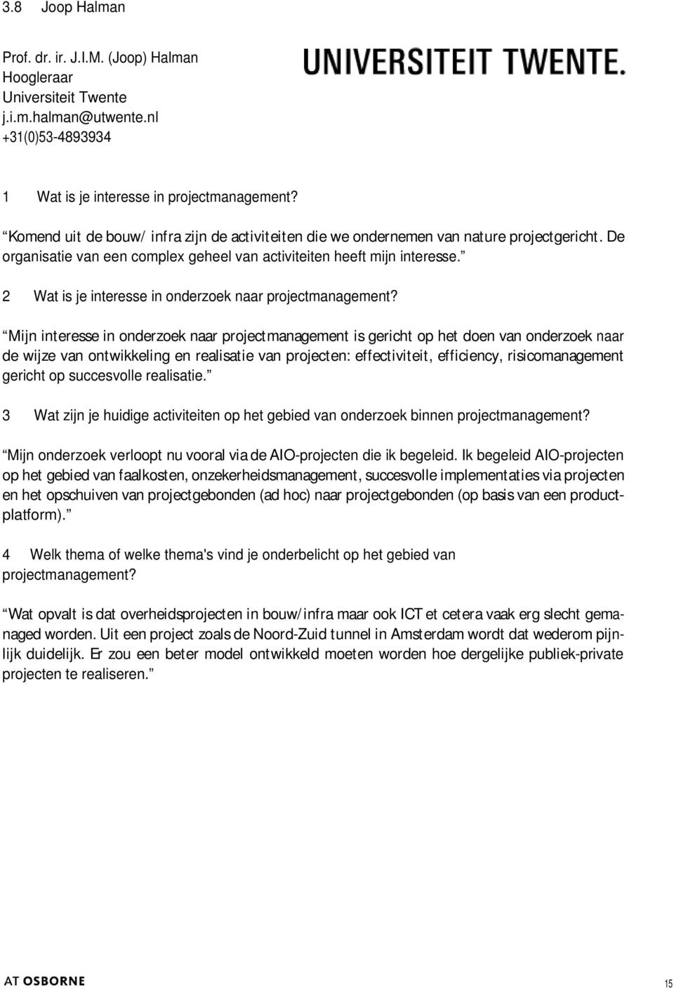 2 Wat is je interesse in onderzoek naar Mijn interesse in onderzoek naar projectmanagement is gericht op het doen van onderzoek naar de wijze van ontwikkeling en realisatie van projecten: