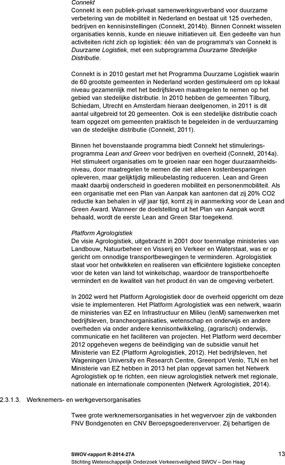 Een gedeelte van hun activiteiten richt zich op logistiek: één van de programma's van Connekt is Duurzame Logistiek, met een subprogramma Duurzame Stedelijke Distributie.