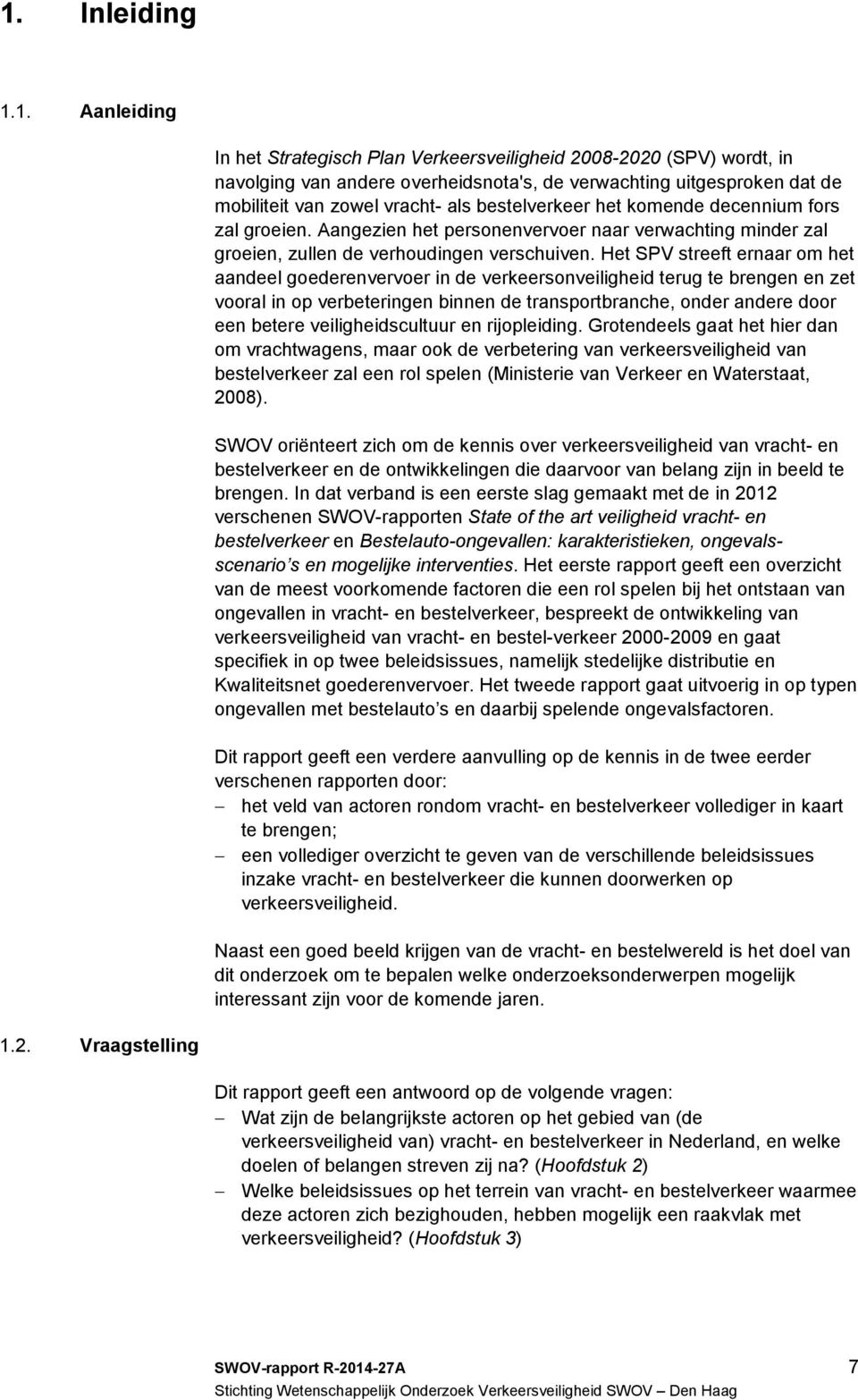 Het SPV streeft ernaar om het aandeel goederenvervoer in de verkeersonveiligheid terug te brengen en zet vooral in op verbeteringen binnen de transportbranche, onder andere door een betere