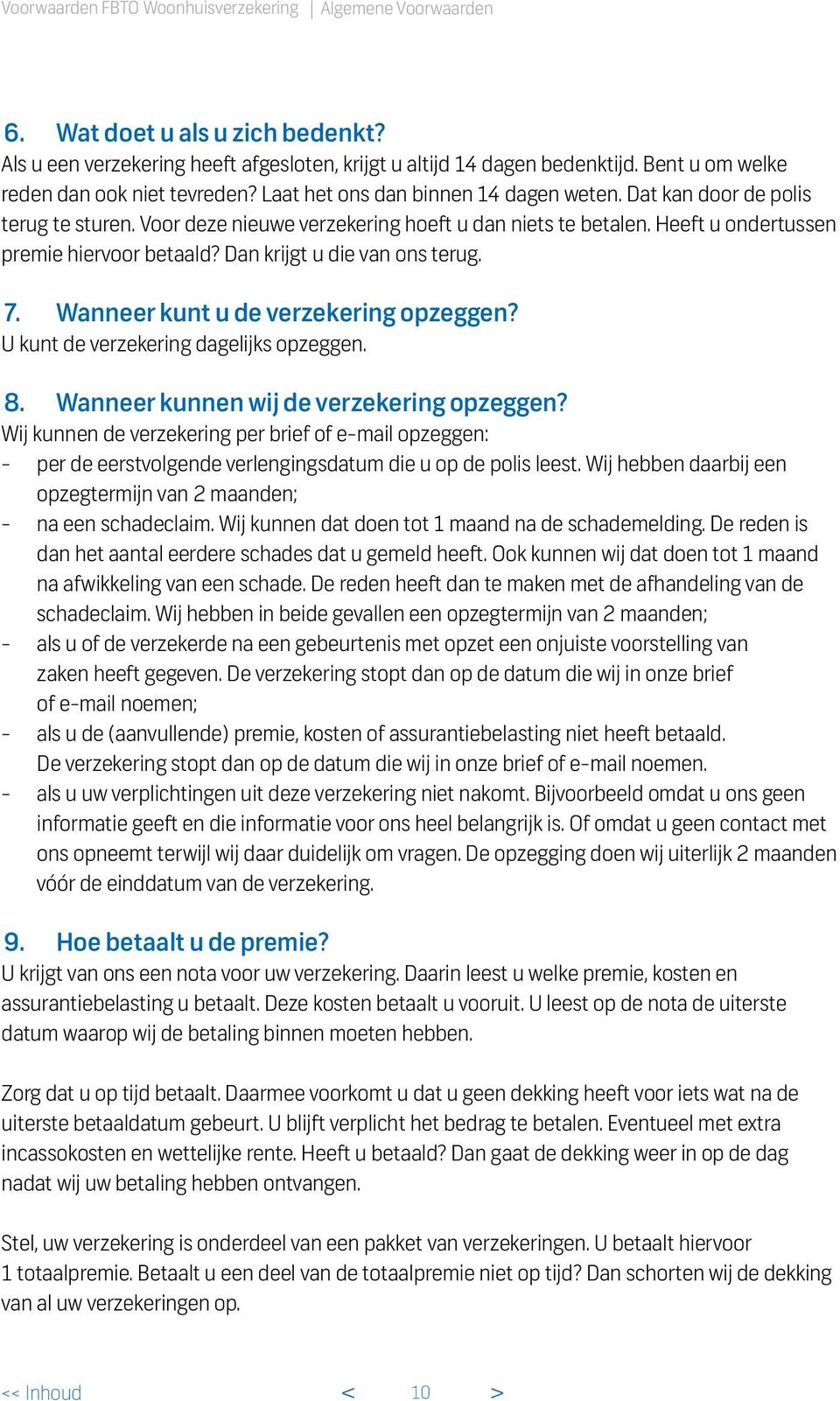 Heeft u ondertussen premie hiervoor betaald? Dan krijgt u die van ons terug. 7. Wanneer kunt u de verzekering opzeggen? U kunt de verzekering dagelijks opzeggen. 8.