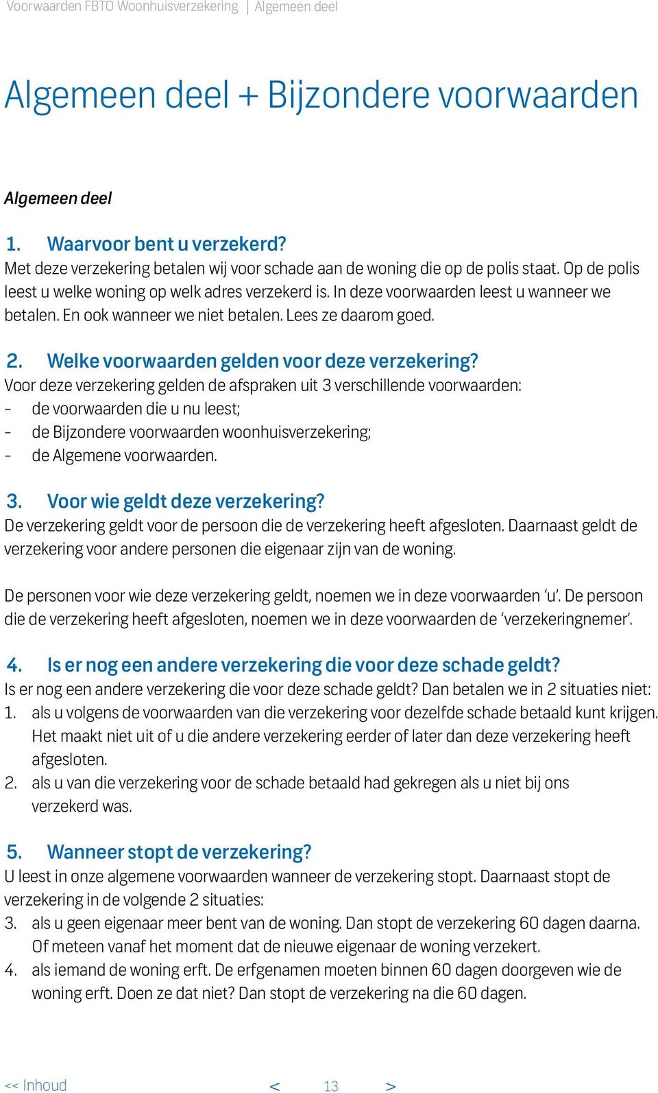 En ook wanneer we niet betalen. Lees ze daarom goed. 2. Welke voorwaarden gelden voor deze verzekering?