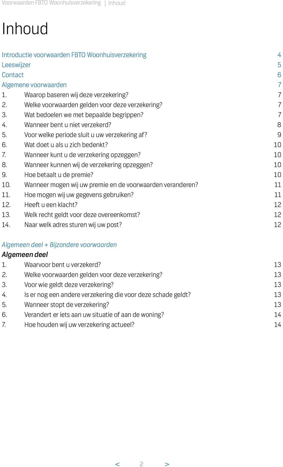 Wat doet u als u zich bedenkt? 10 7. Wanneer kunt u de verzekering opzeggen? 10 8. Wanneer kunnen wij de verzekering opzeggen? 10 9. Hoe betaalt u de premie? 10 10.