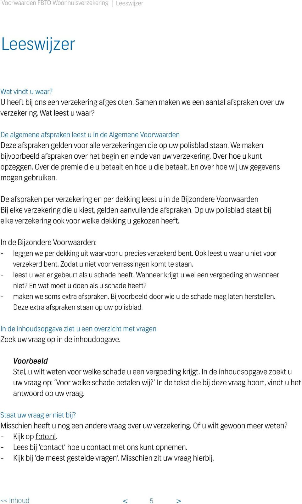 We maken bijvoorbeeld afspraken over het begin en einde van uw verzekering. Over hoe u kunt opzeggen. Over de premie die u betaalt en hoe u die betaalt. En over hoe wij uw gegevens mogen gebruiken.