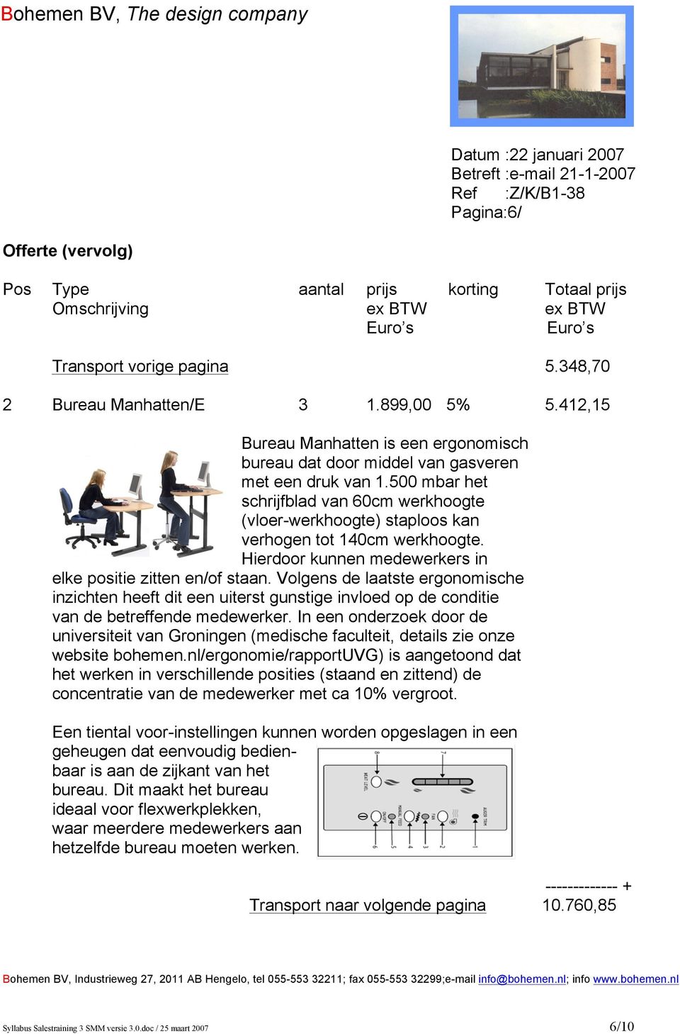 500 mbar het schrijfblad van 60cm werkhoogte (vloer-werkhoogte) staploos kan verhogen tot 140cm werkhoogte. Hierdoor kunnen medewerkers in elke positie zitten en/of staan.