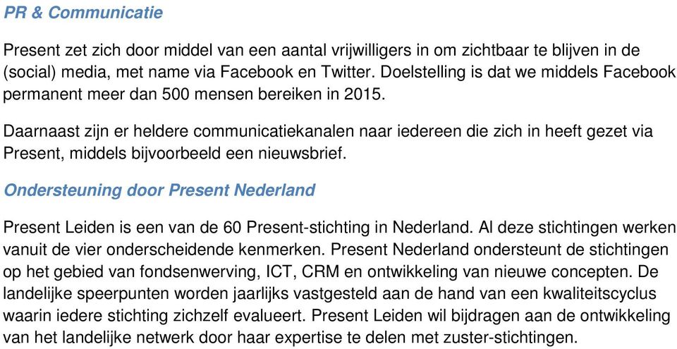 Daarnaast zijn er heldere communicatiekanalen naar iedereen die zich in heeft gezet via Present, middels bijvoorbeeld een nieuwsbrief.