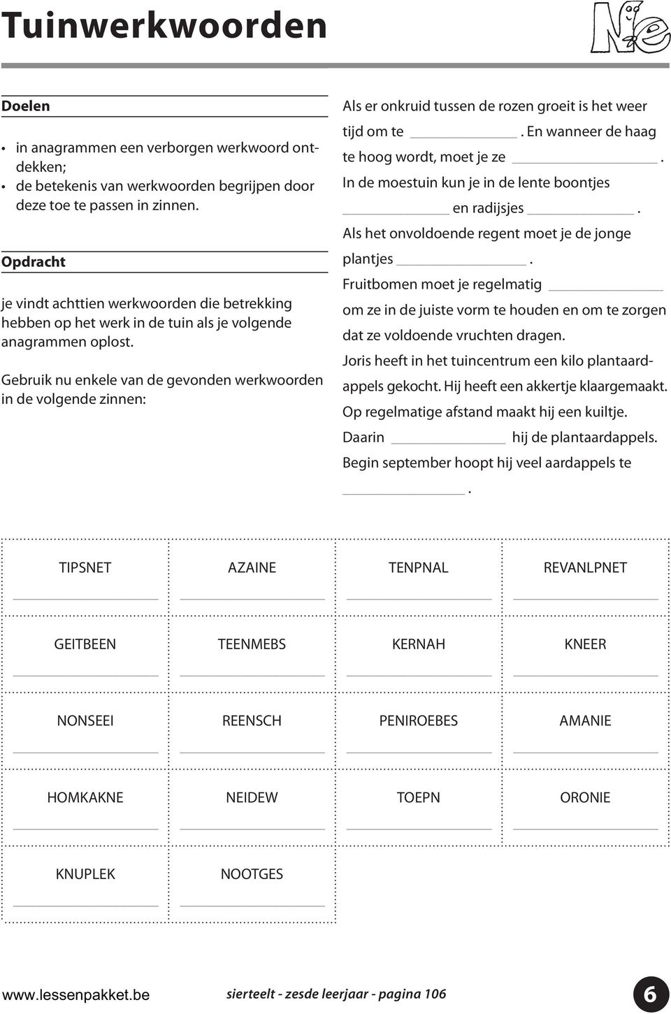 Gebruik nu enkele van de gevonden werkwoorden in de volgende zinnen: Als er onkruid tussen de rozen groeit is het weer tijd om te. En wanneer de haag te hoog wordt, moet je ze.