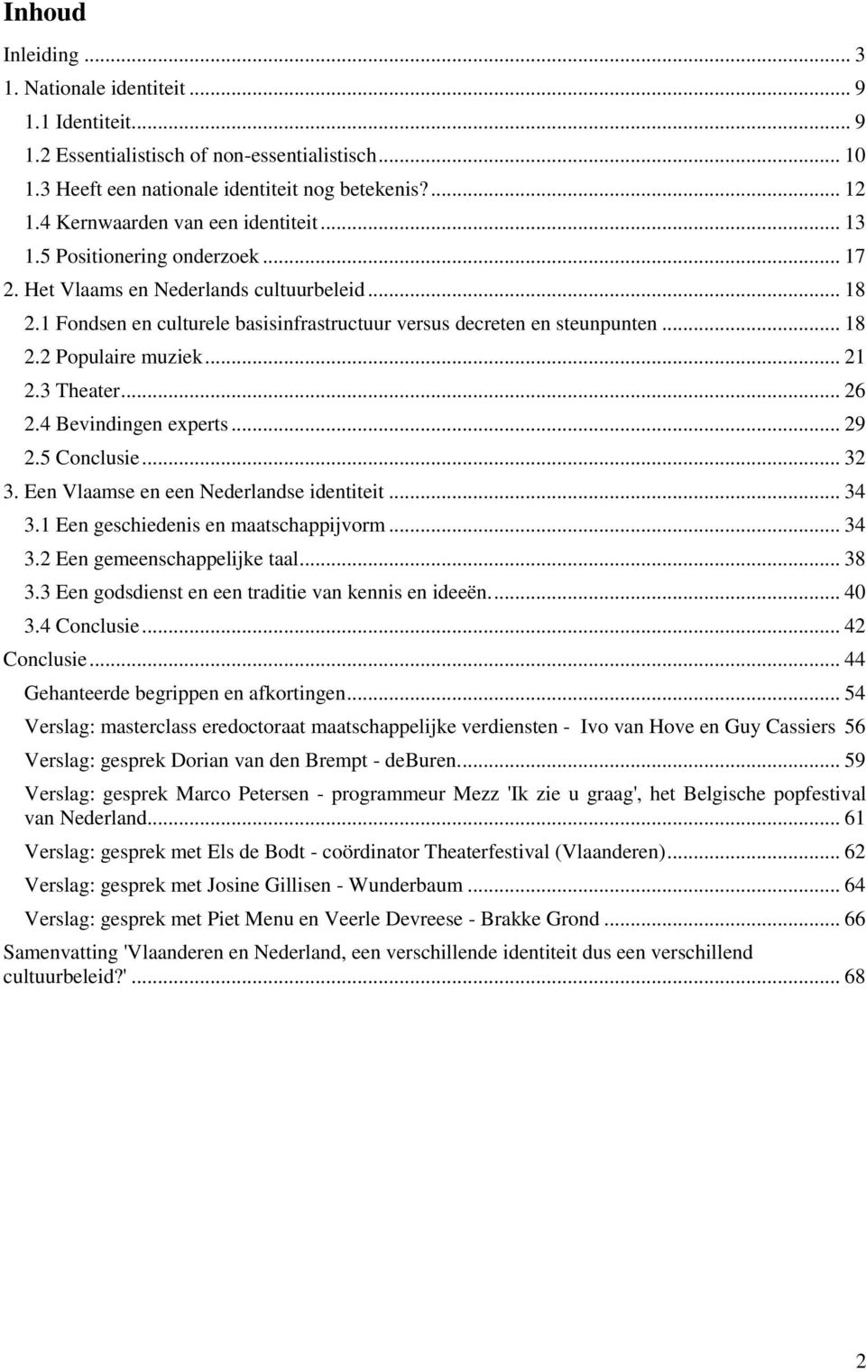 .. 18 2.2 Populaire muziek... 21 2.3 Theater... 26 2.4 Bevindingen experts... 29 2.5 Conclusie... 32 3. Een Vlaamse en een Nederlandse identiteit... 34 3.1 Een geschiedenis en maatschappijvorm... 34 3.2 Een gemeenschappelijke taal.