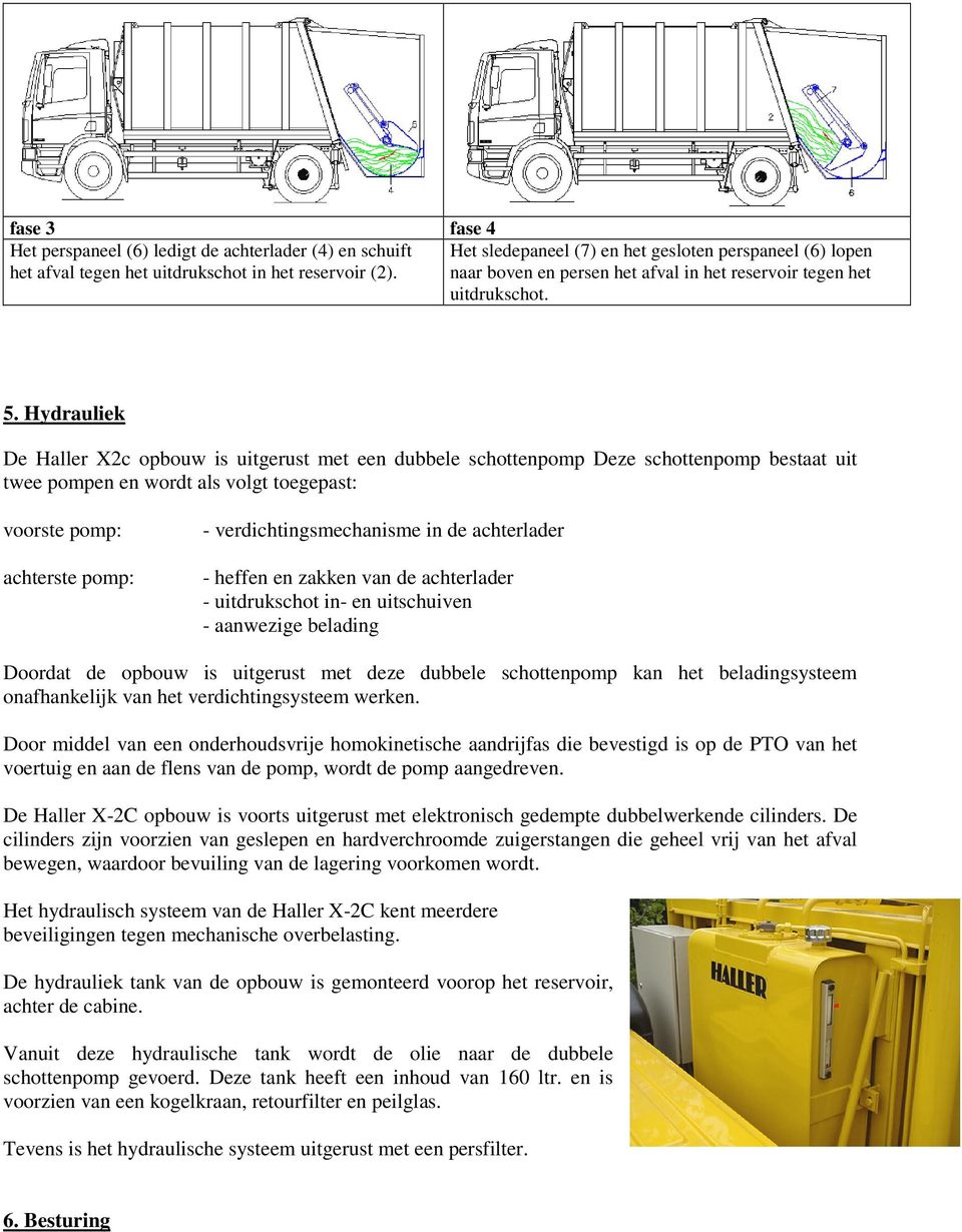 Hydrauliek De Haller X2c opbouw is uitgerust met een dubbele schottenpomp Deze schottenpomp bestaat uit twee pompen en wordt als volgt toegepast: voorste pomp: achterste pomp: -