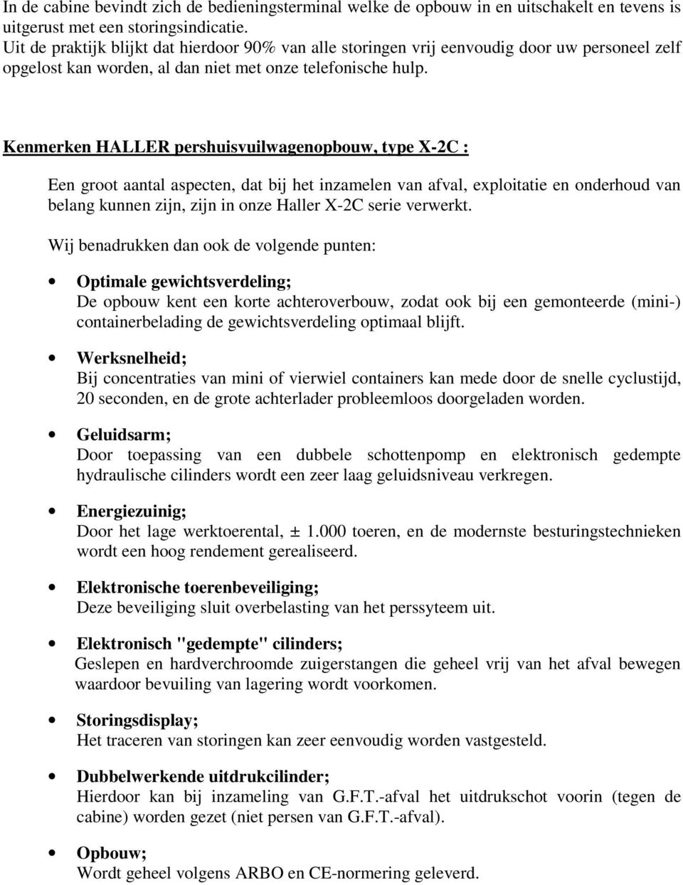 Kenmerken HALLER pershuisvuilwagenopbouw, type X-2C : Een groot aantal aspecten, dat bij het inzamelen van afval, exploitatie en onderhoud van belang kunnen zijn, zijn in onze Haller X-2C serie