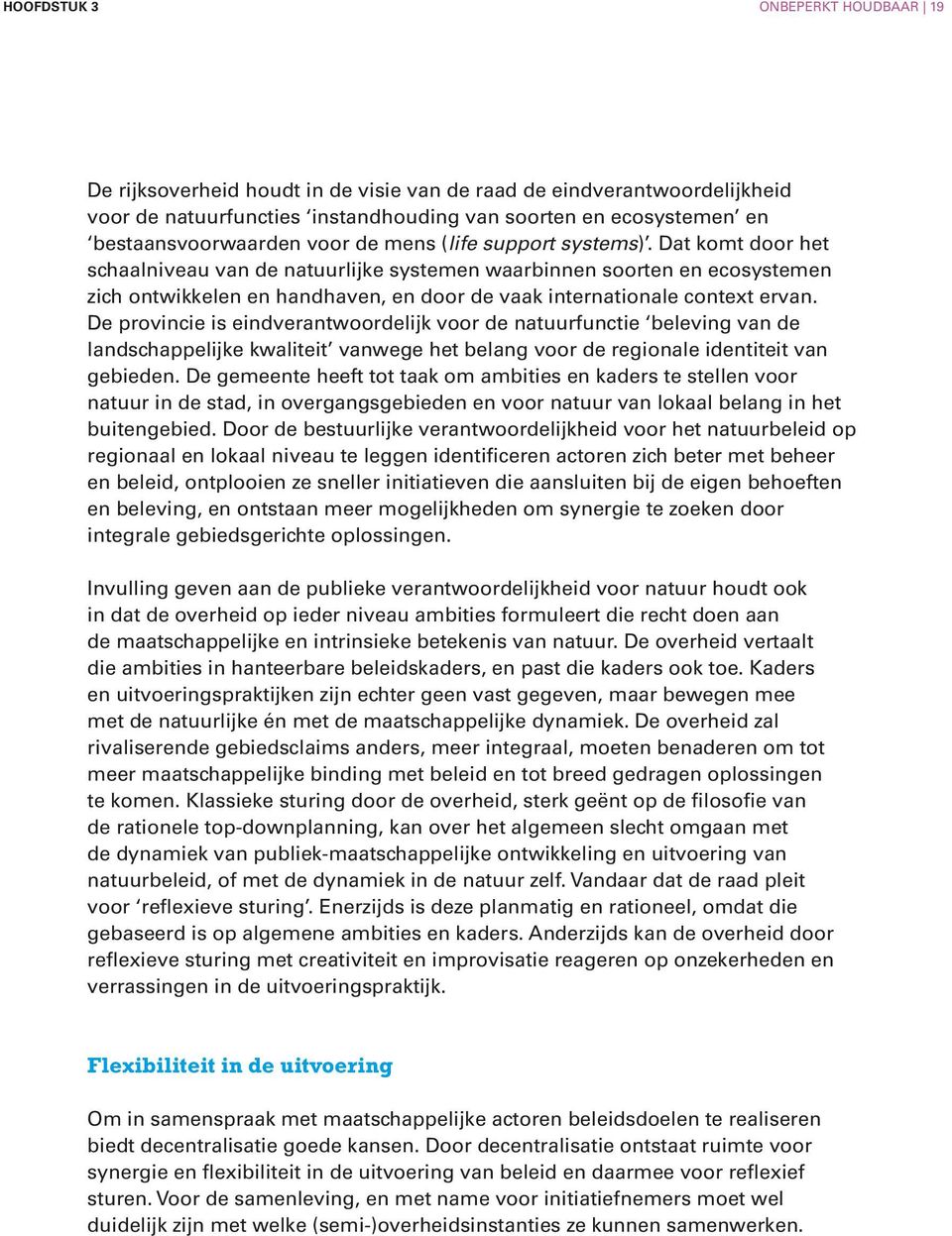 Dat komt door het schaalniveau van de natuurlijke systemen waarbinnen soorten en ecosystemen zich ontwikkelen en handhaven, en door de vaak internationale context ervan.