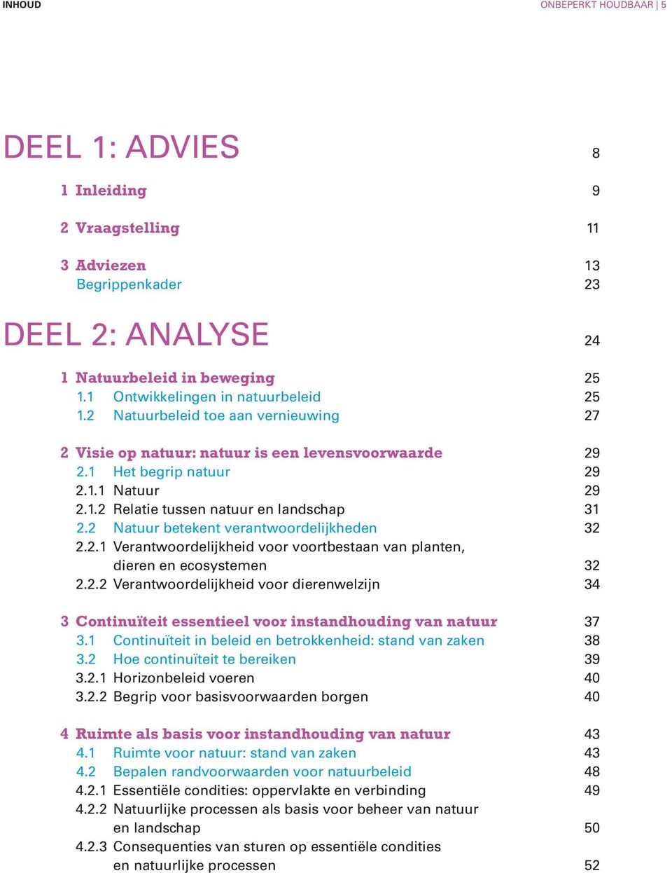 2 Natuur betekent verantwoordelijkheden 32 2.2.1 Verantwoordelijkheid voor voortbestaan van planten, dieren en ecosystemen 32 2.2.2 Verantwoordelijkheid voor dierenwelzijn 34 3 Continuïteit essentieel voor instandhouding van natuur 37 3.