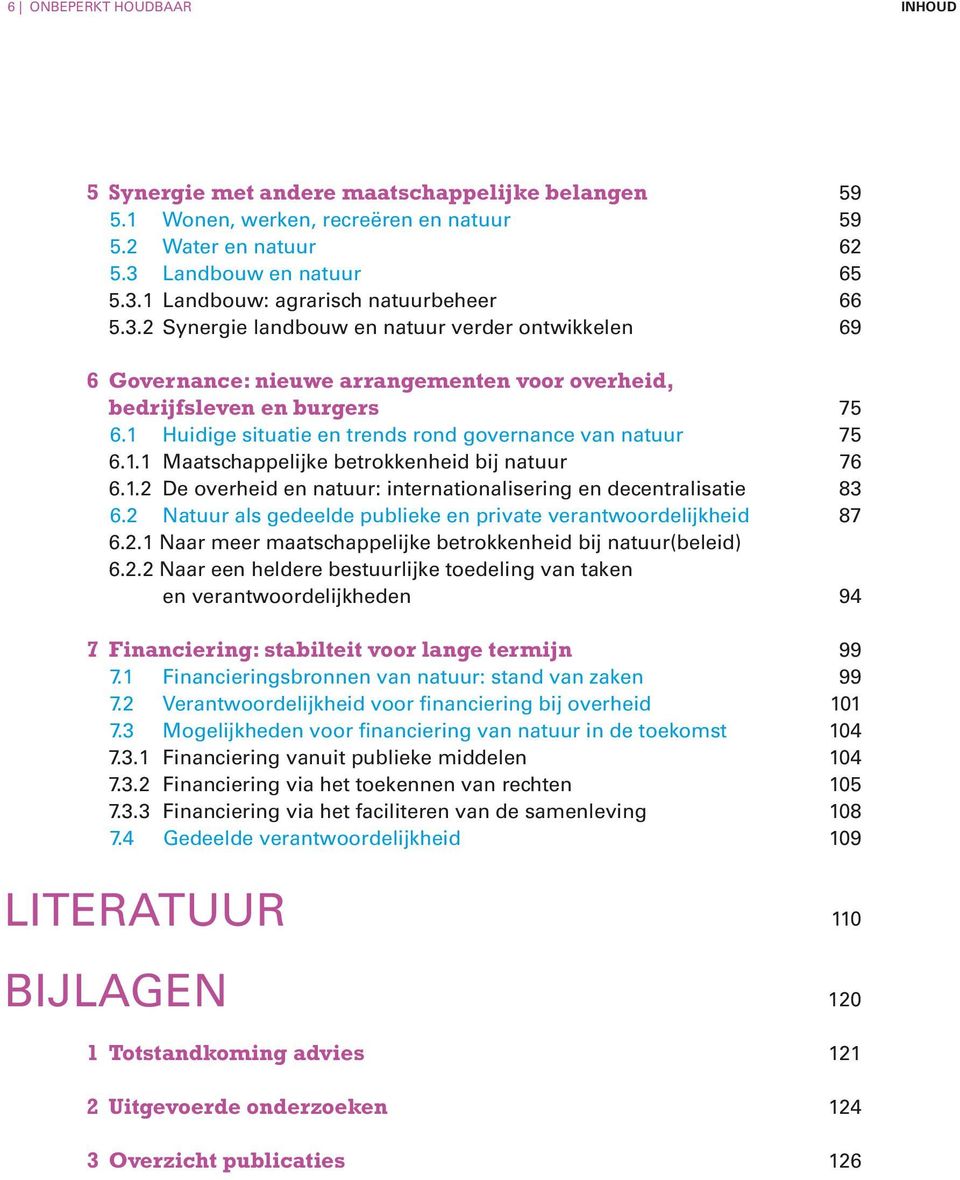 1.2 De overheid en natuur: internationalisering en decentralisatie 83 6.2 Natuur als gedeelde publieke en private verantwoordelijkheid 87 6.2.1 Naar meer maatschappelijke betrokkenheid bij natuur(beleid) 6.