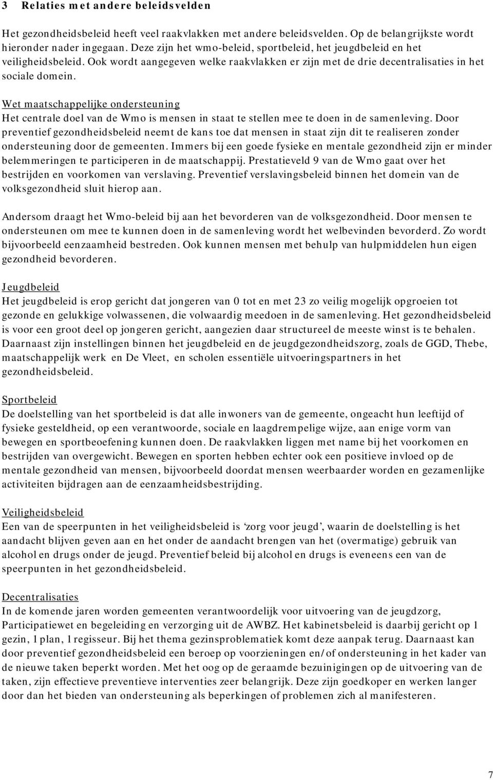 Wet maatschappelijke ondersteuning Het centrale doel van de Wmo is mensen in staat te stellen mee te doen in de samenleving.