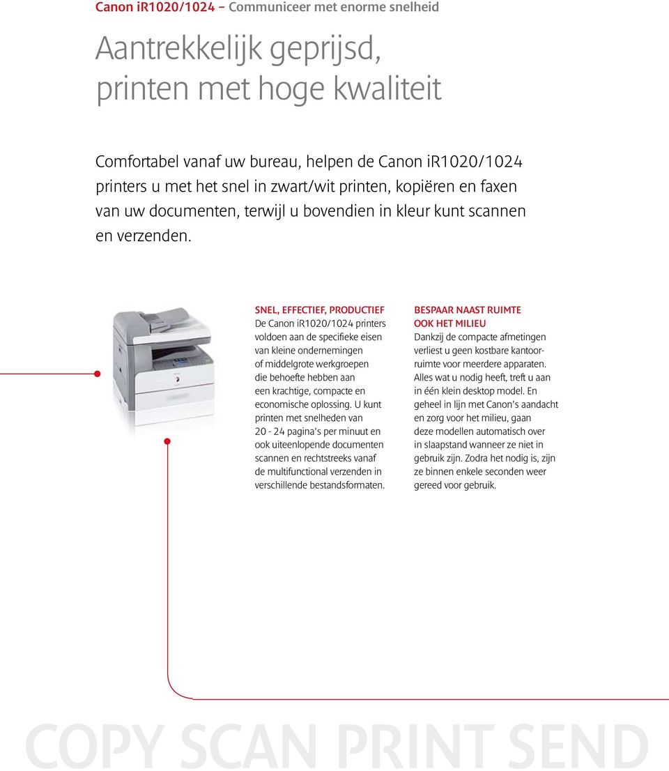 SNEL, EFFECTIEF, PRODUCTIEF De Canon ir1020/1024 printers voldoen aan de specifieke eisen van kleine ondernemingen of middelgrote werkgroepen die behoefte hebben aan een krachtige, compacte en