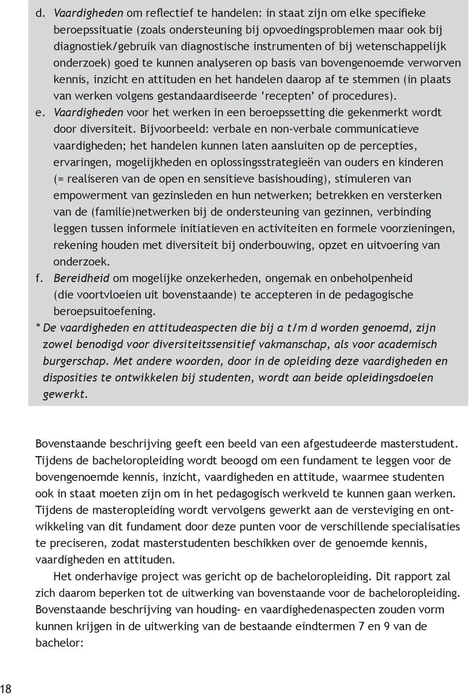 volgens gestandaardiseerde recepten of procedures). e. Vaardigheden voor het werken in een beroepssetting die gekenmerkt wordt door diversiteit.