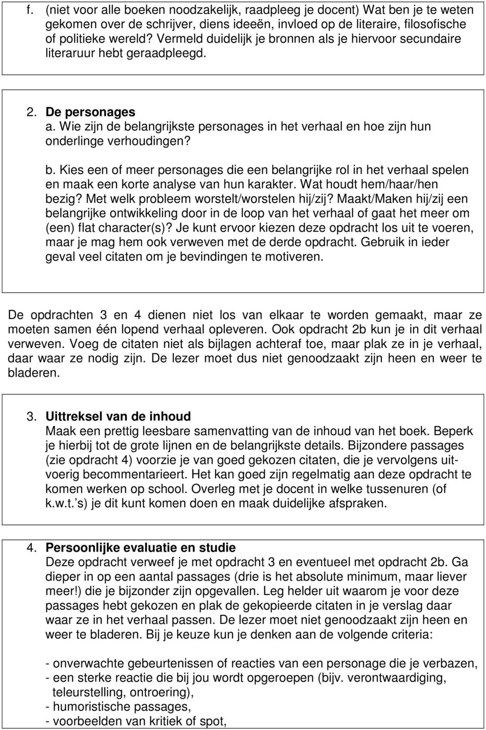 b. Kies een of meer personages die een belangrijke rol in het verhaal spelen en maak een korte analyse van hun karakter. Wat houdt hem/haar/hen bezig? Met welk probleem worstelt/worstelen hij/zij?