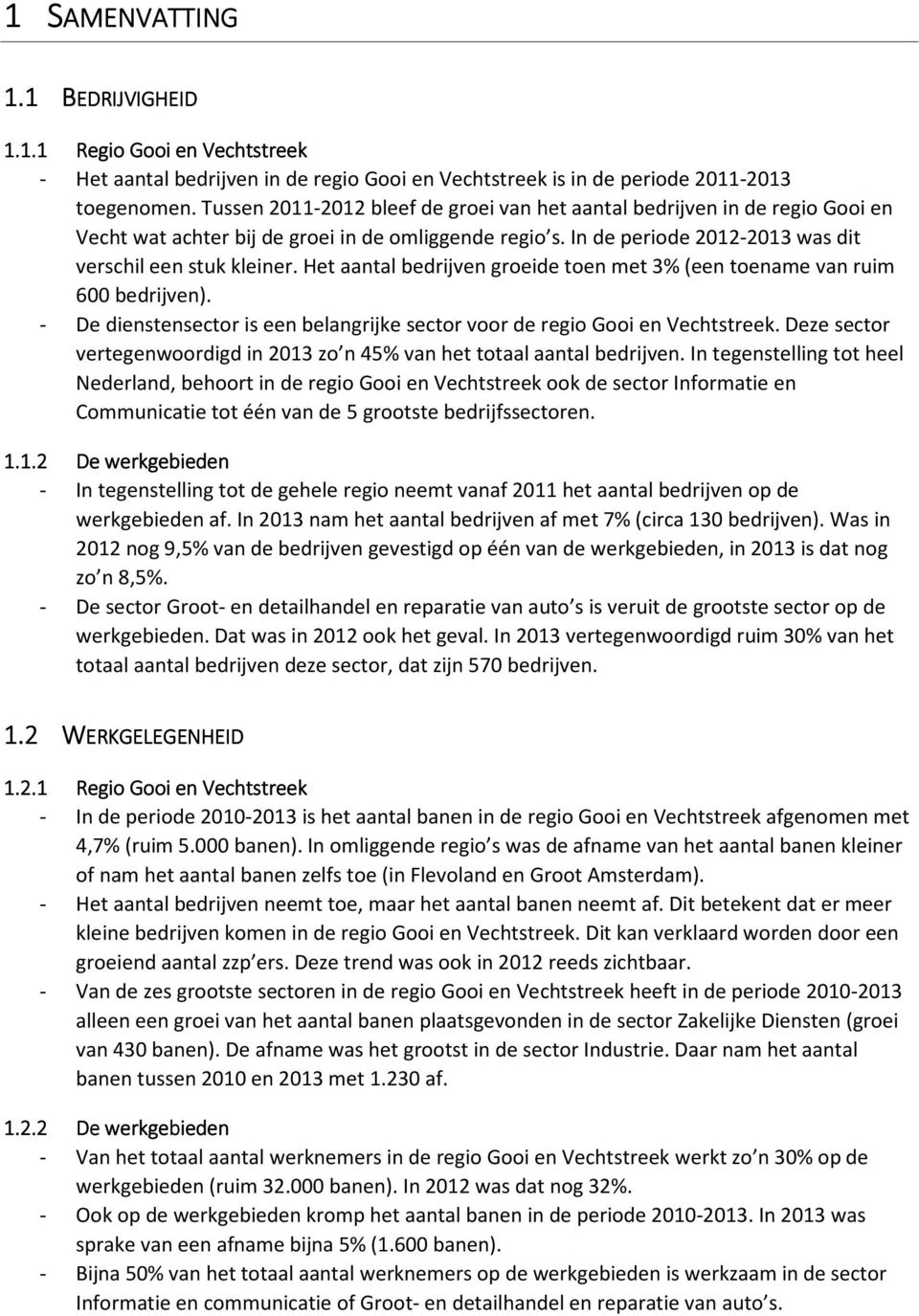 Het aantal bedrijven groeide toen met 3% (een toename van ruim 6 bedrijven). - De dienstensector is een belangrijke sector voor de regio Gooi en Vechtstreek.