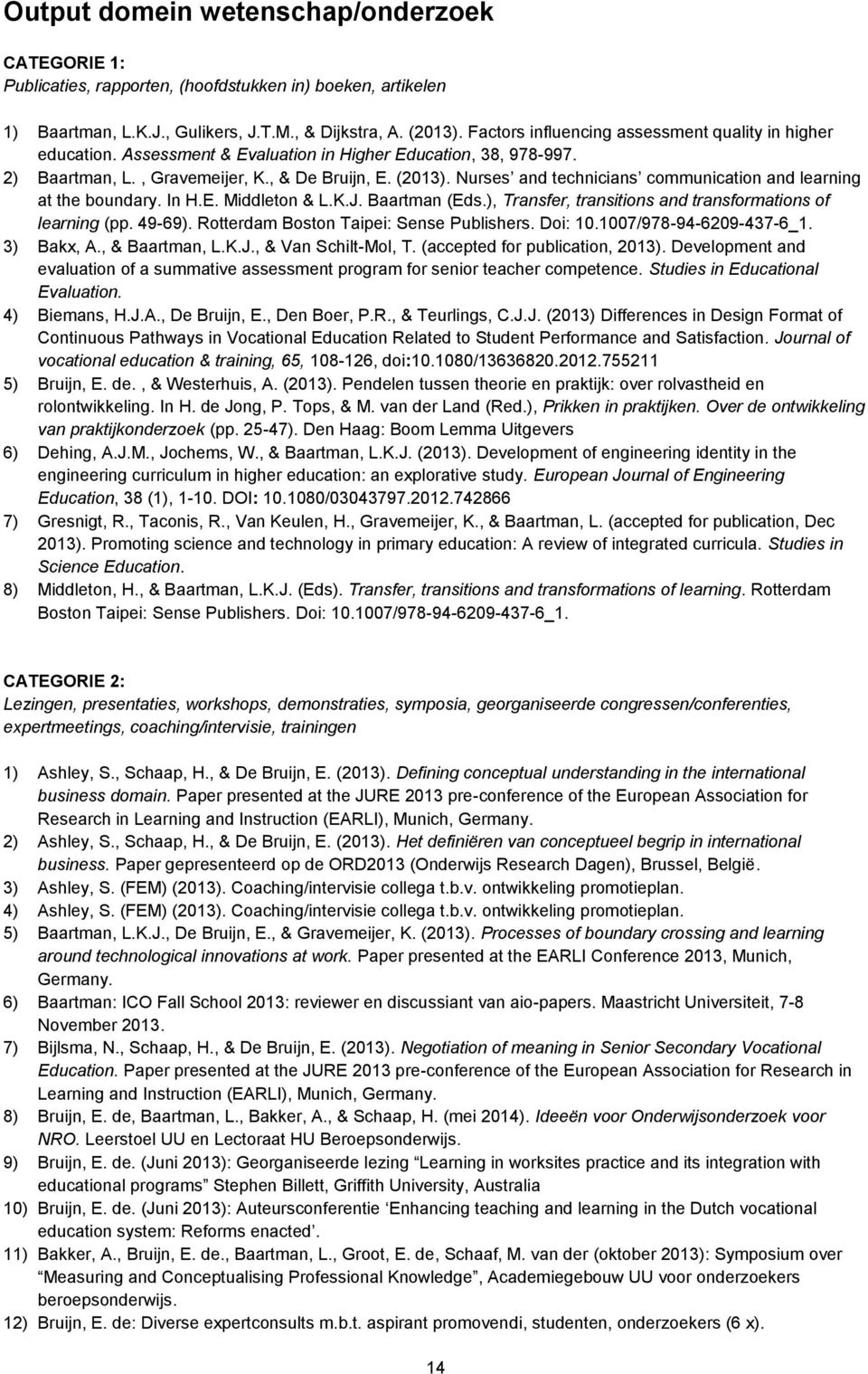 Nurses and technicians communication and learning at the boundary. In H.E. Middleton & L.K.J. Baartman (Eds.), Transfer, transitions and transformations of learning (pp. 49-69).