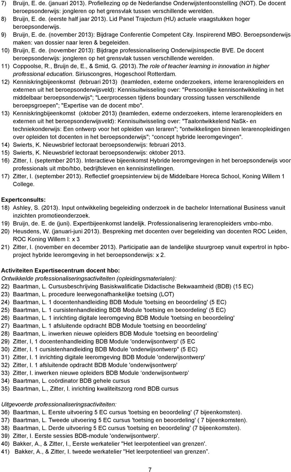 Beroepsonderwijs maken: van dossier naar leren & begeleiden. 10) Bruijn, E. de. (november 2013): Bijdrage professionalisering Onderwijsinspectie BVE.