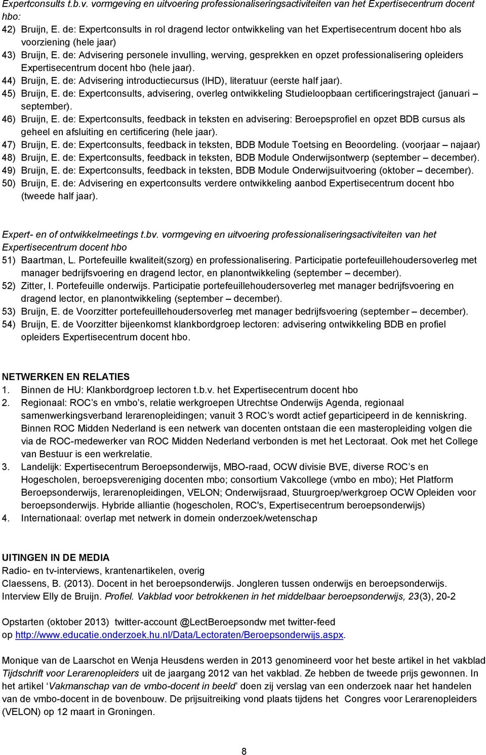 de: Advisering personele invulling, werving, gesprekken en opzet professionalisering opleiders Expertisecentrum docent hbo (hele jaar). 44) Bruijn, E.