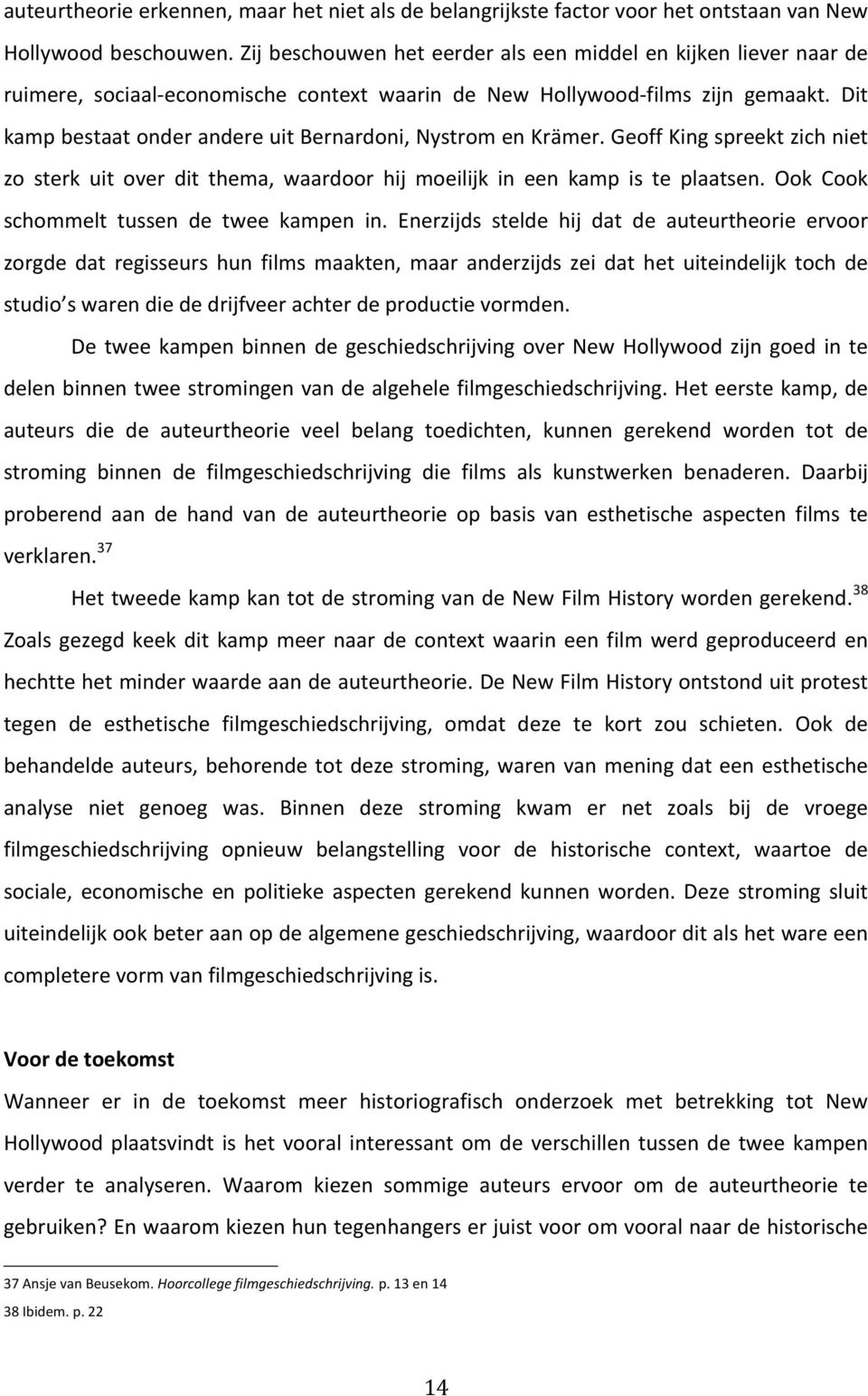 Dit kamp bestaat onder andere uit Bernardoni, Nystrom en Krämer. Geoff King spreekt zich niet zo sterk uit over dit thema, waardoor hij moeilijk in een kamp is te plaatsen.