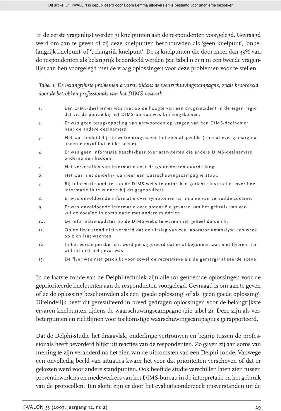 De 13 knelpunten die door meer dan 33% van de respondenten als belangrijk beoordeeld werden (zie tabel 1) zijn in een tweede vragenlijst aan hen voorgelegd met de vraag oplossingen voor deze