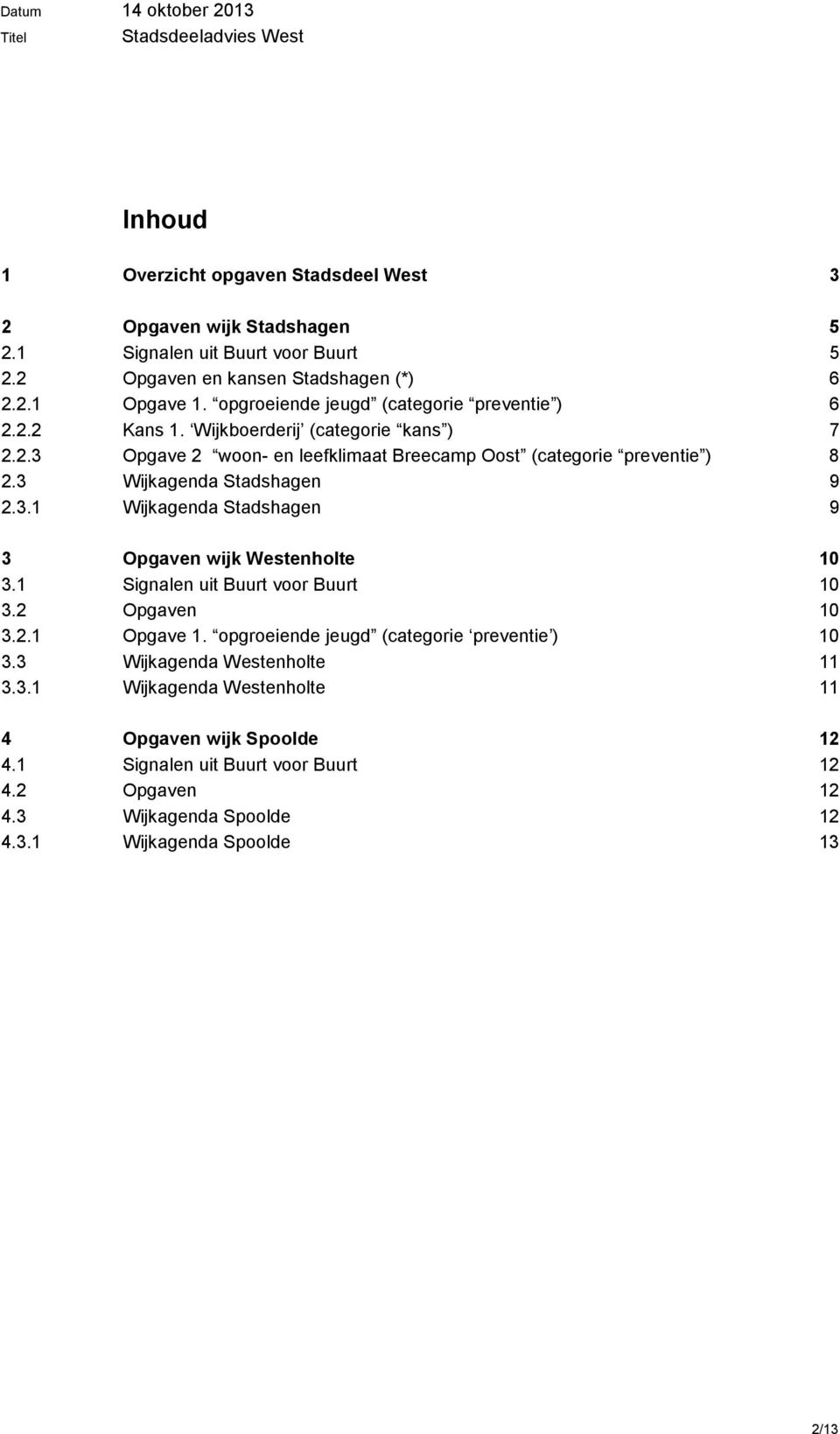 3 Wijkagenda Stadshagen 9 2.3.1 Wijkagenda Stadshagen 9 3 Opgaven wijk Westenholte 10 3.1 Signalen uit Buurt voor Buurt 10 3.2 Opgaven 10 3.2.1 Opgave 1.