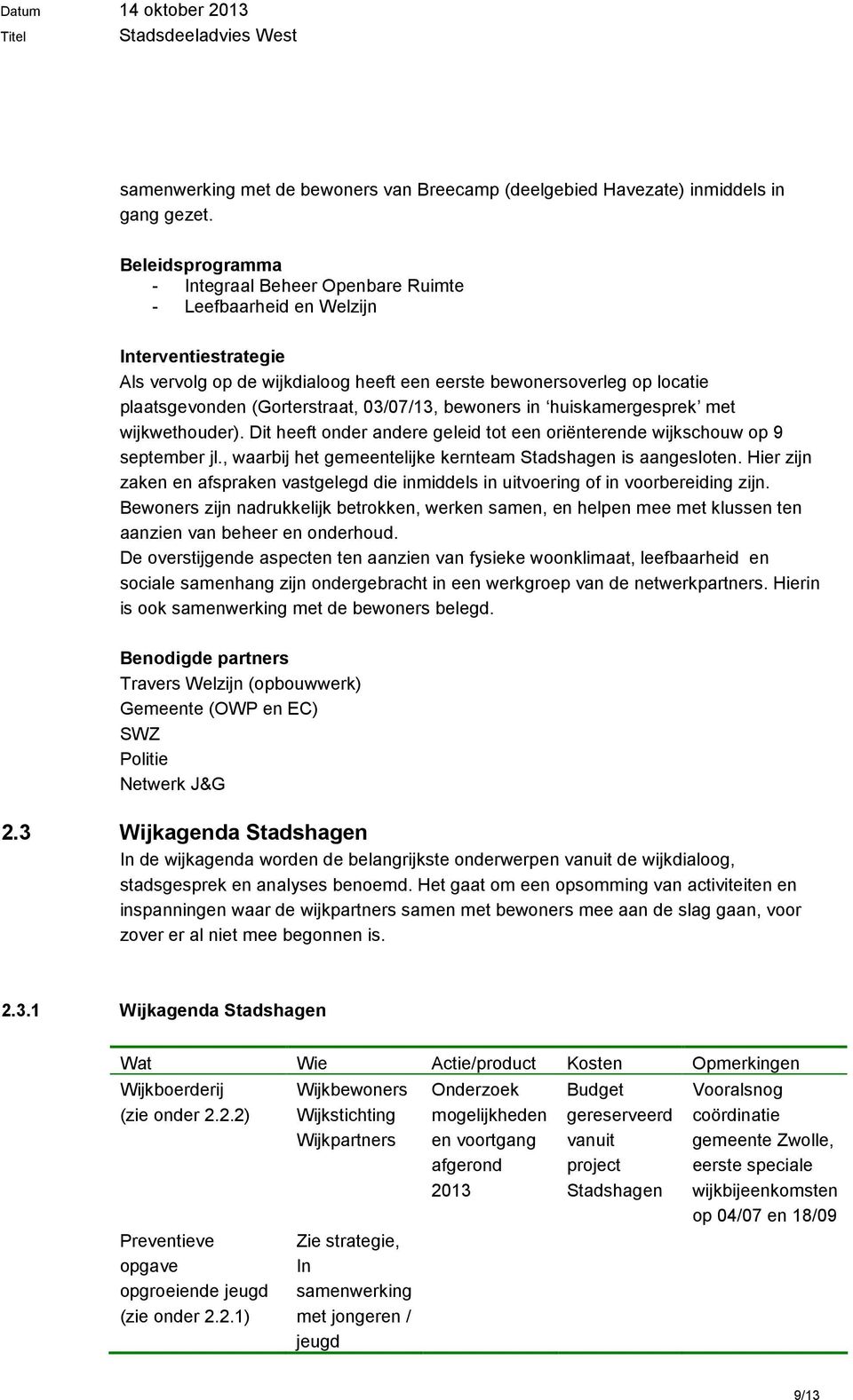 (Gorterstraat, 03/07/13, bewoners in huiskamergesprek met wijkwethouder). Dit heeft onder andere geleid tot een oriënterende wijkschouw op 9 september jl.