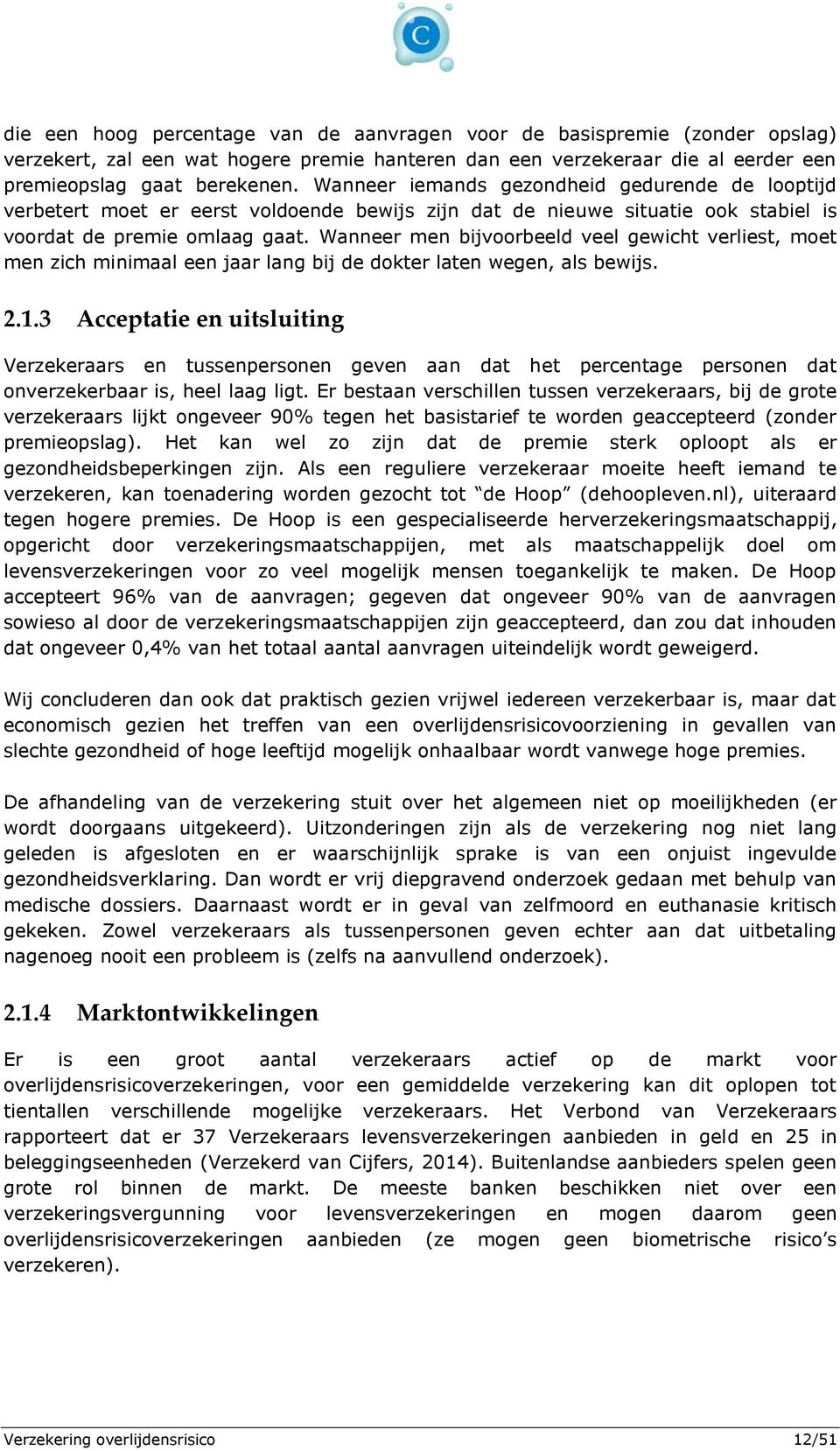 Wanneer men bijvoorbeeld veel gewicht verliest, moet men zich minimaal een jaar lang bij de dokter laten wegen, als bewijs. 2.1.