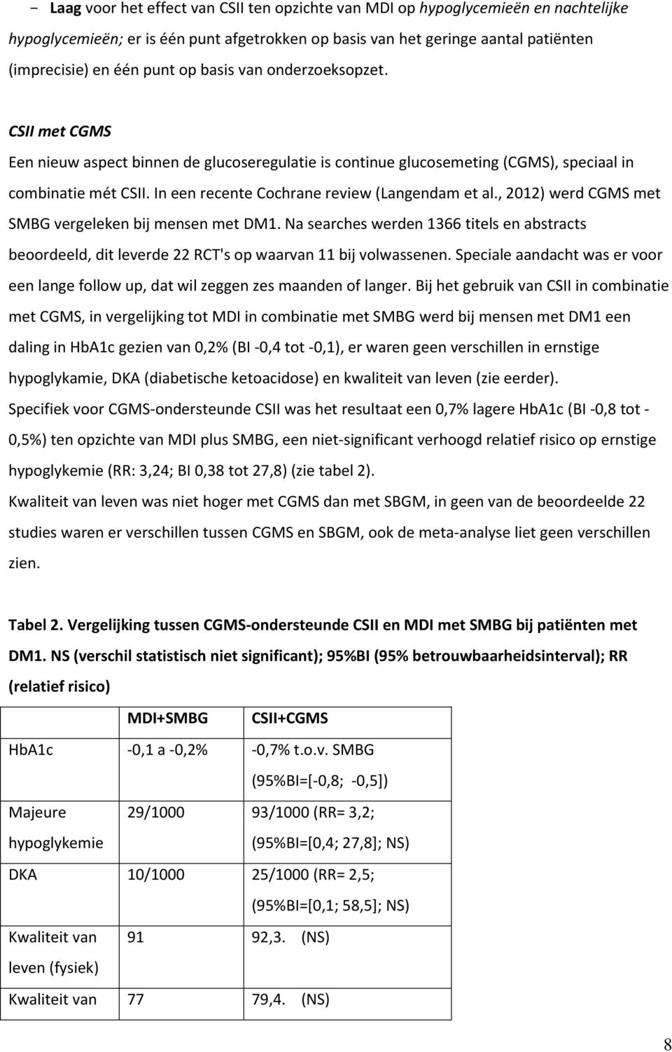 , 2012) werd CGMS met SMBG vergeleken bij mensen met DM1. Na searches werden 1366 titels en abstracts beoordeeld, dit leverde 22 RCT's op waarvan 11 bij volwassenen.