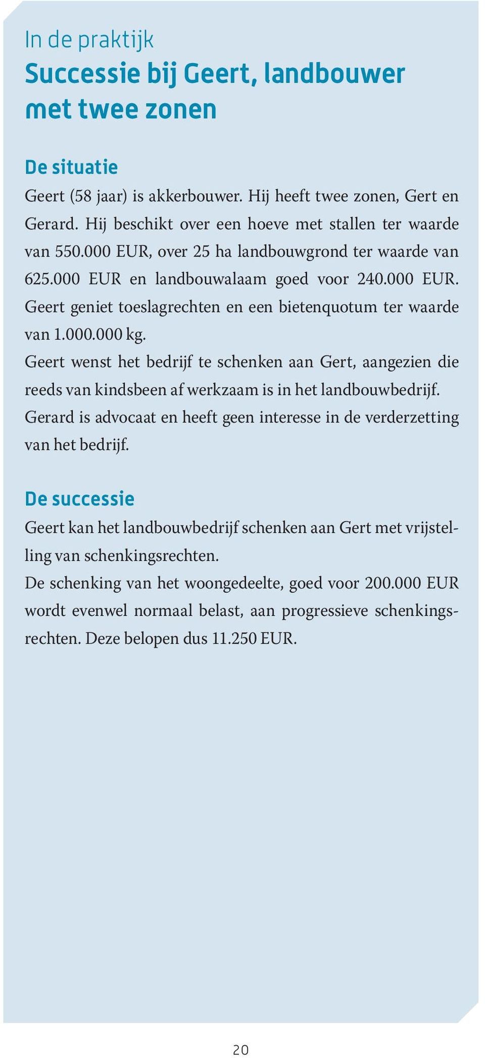 000.000 kg. Geert wenst het bedrijf te schenken aan Gert, aangezien die reeds van kindsbeen af werkzaam is in het landbouwbedrijf.