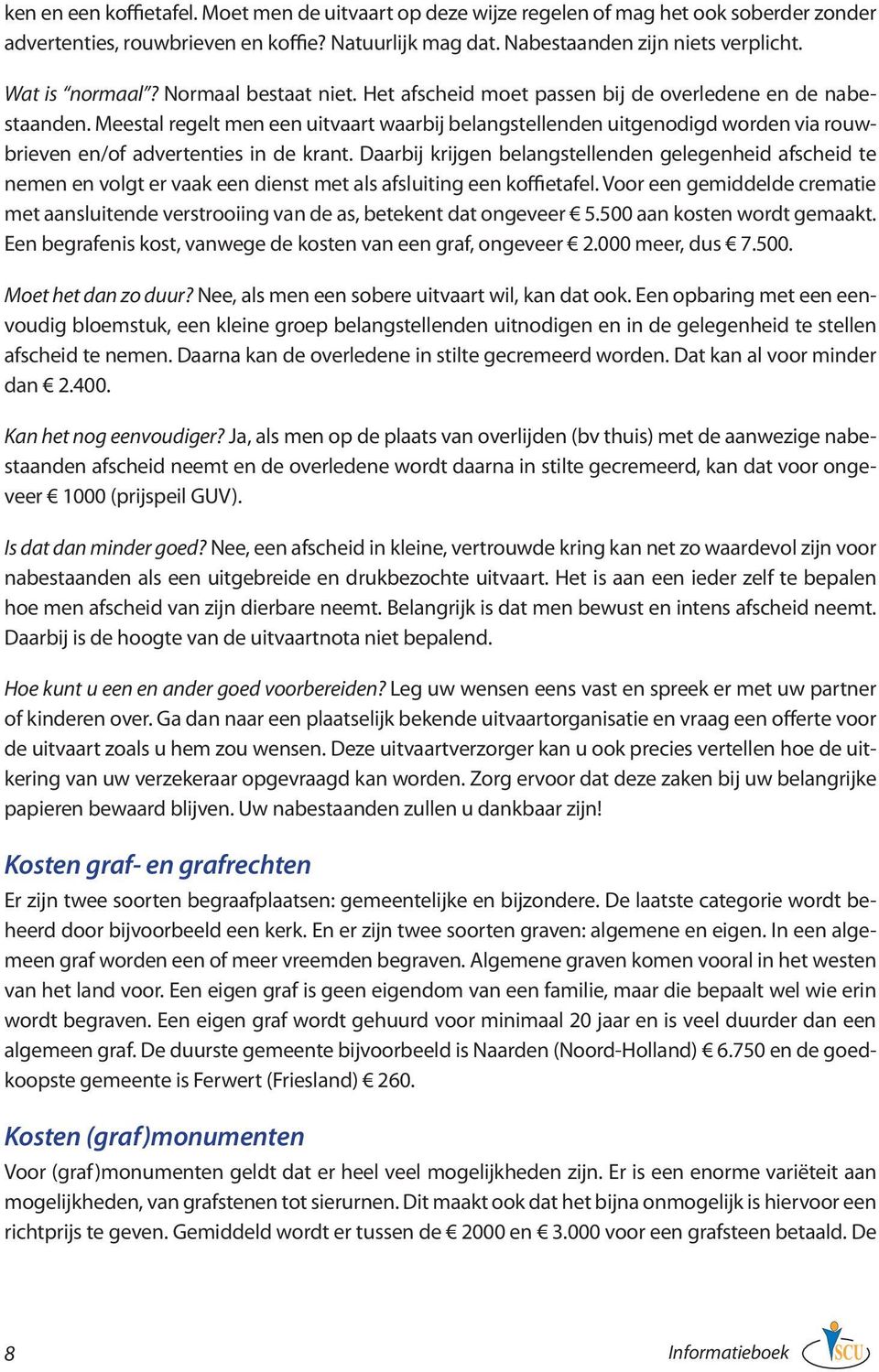 Meestal regelt men een uitvaart waarbij belangstellenden uitgenodigd worden via rouwbrieven en/of advertenties in de krant.