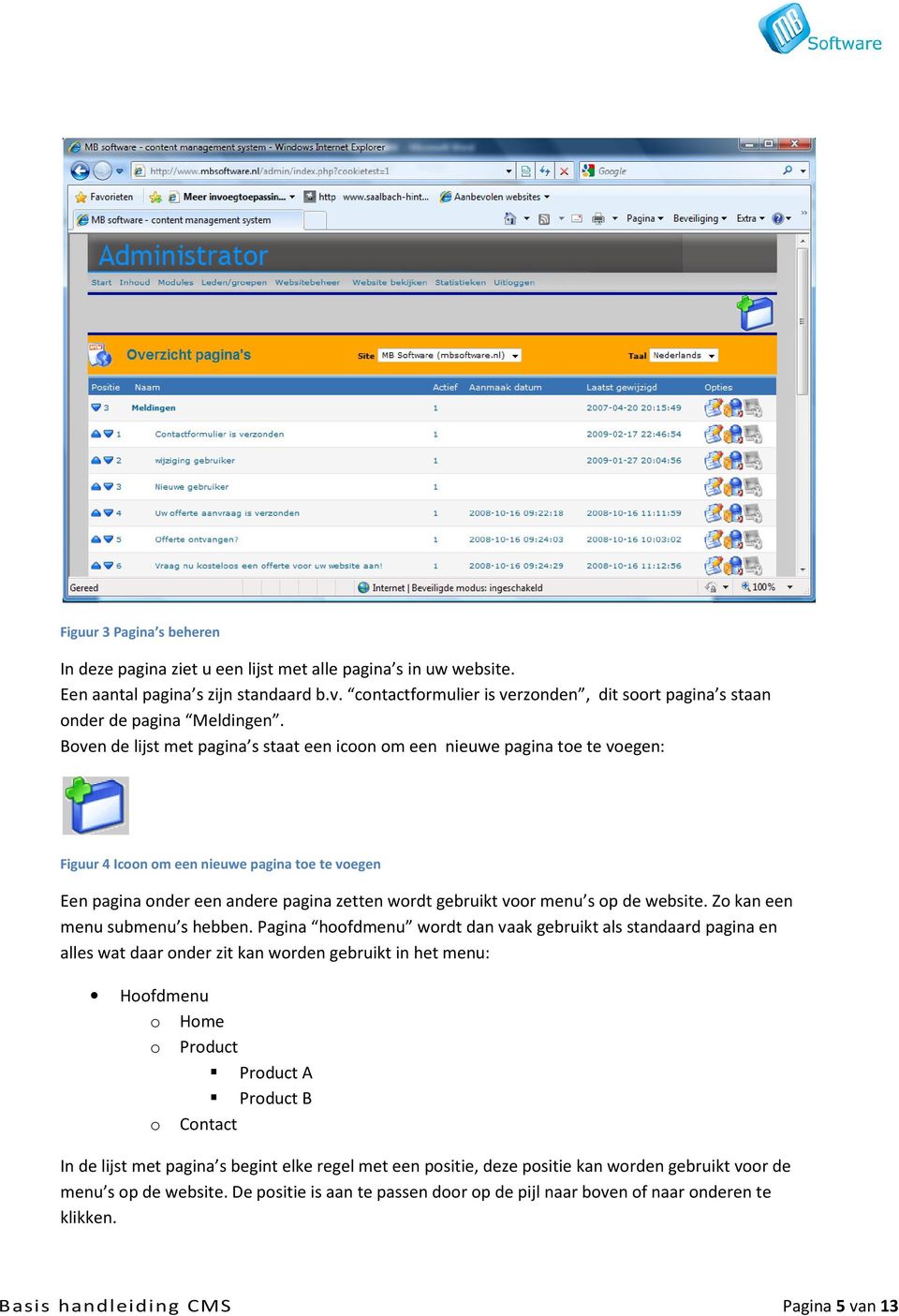 Boven de lijst met pagina s staat een icoon om een nieuwe pagina toe te voegen: Figuur 4 Icoon om een nieuwe pagina toe te voegen Een pagina onder een andere pagina zetten wordt gebruikt voor menu s