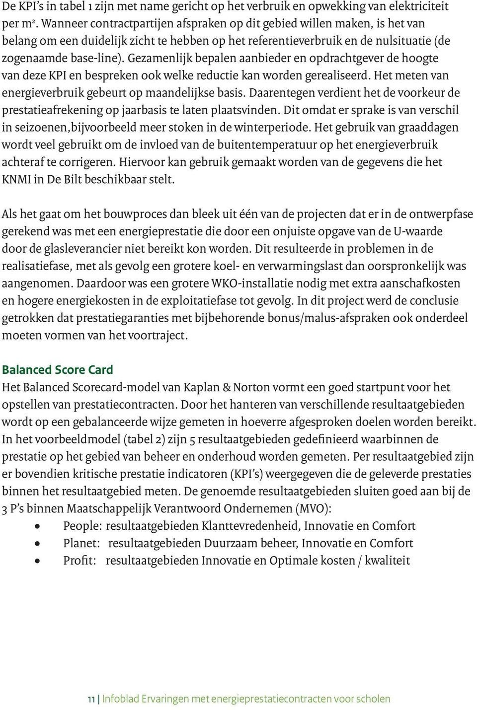 Gezamenlijk bepalen aanbieder en opdrachtgever de hoogte van deze KPI en bespreken ook welke reductie kan worden gerealiseerd. Het meten van energieverbruik gebeurt op maandelijkse basis.