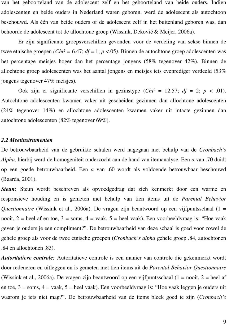 Er zijn significante groepsverschillen gevonden voor de verdeling van sekse binnen de twee etnische groepen (Chi² = 6.47; df = 1; p <.05).