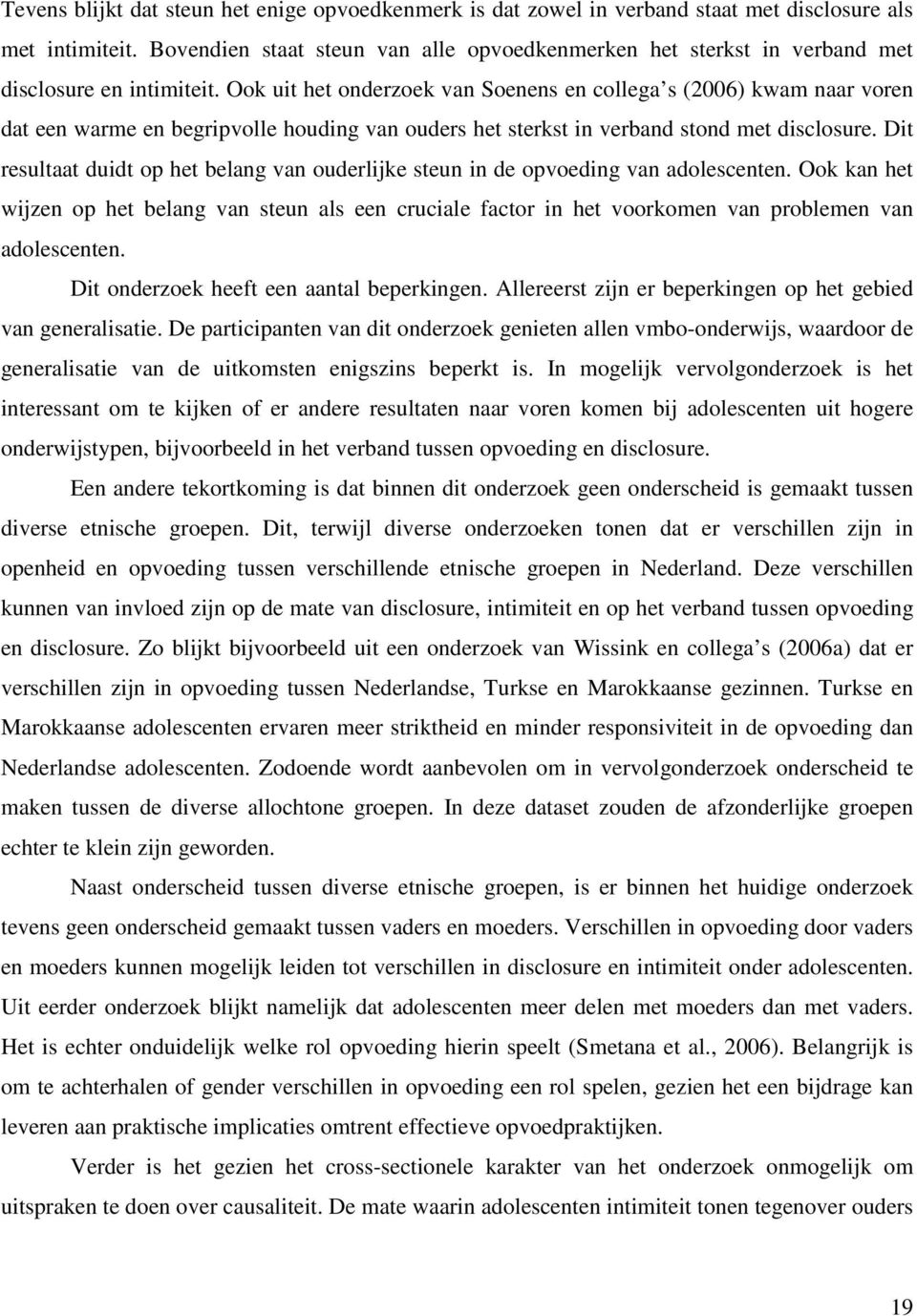 Ook uit het onderzoek van Soenens en collega s (2006) kwam naar voren dat een warme en begripvolle houding van ouders het sterkst in verband stond met disclosure.