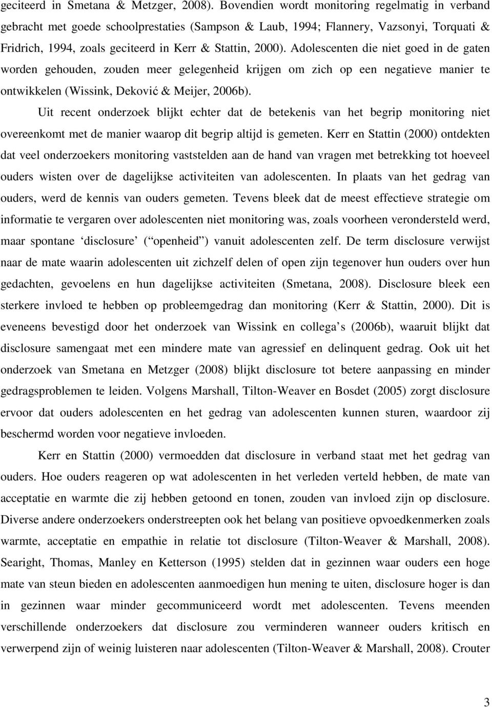 Adolescenten die niet goed in de gaten worden gehouden, zouden meer gelegenheid krijgen om zich op een negatieve manier te ontwikkelen (Wissink, Deković & Meijer, 2006b).