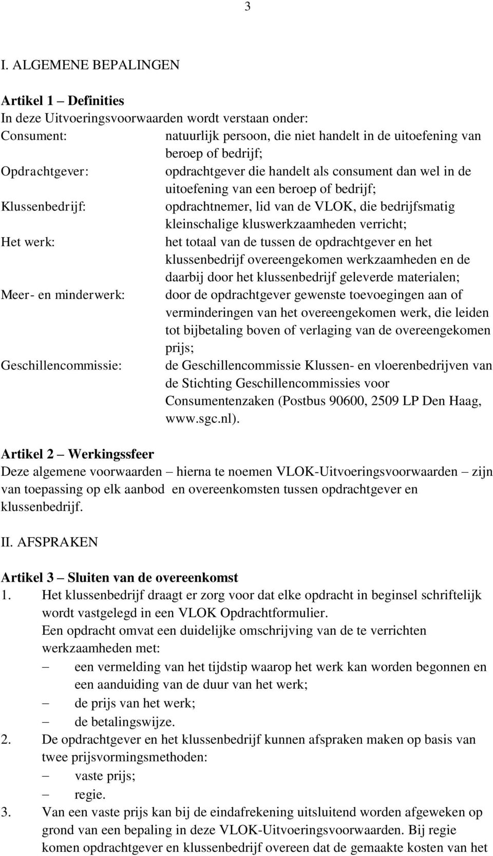 kluswerkzaamheden verricht; Het werk: het totaal van de tussen de opdrachtgever en het klussenbedrijf overeengekomen werkzaamheden en de daarbij door het klussenbedrijf geleverde materialen; Meer- en