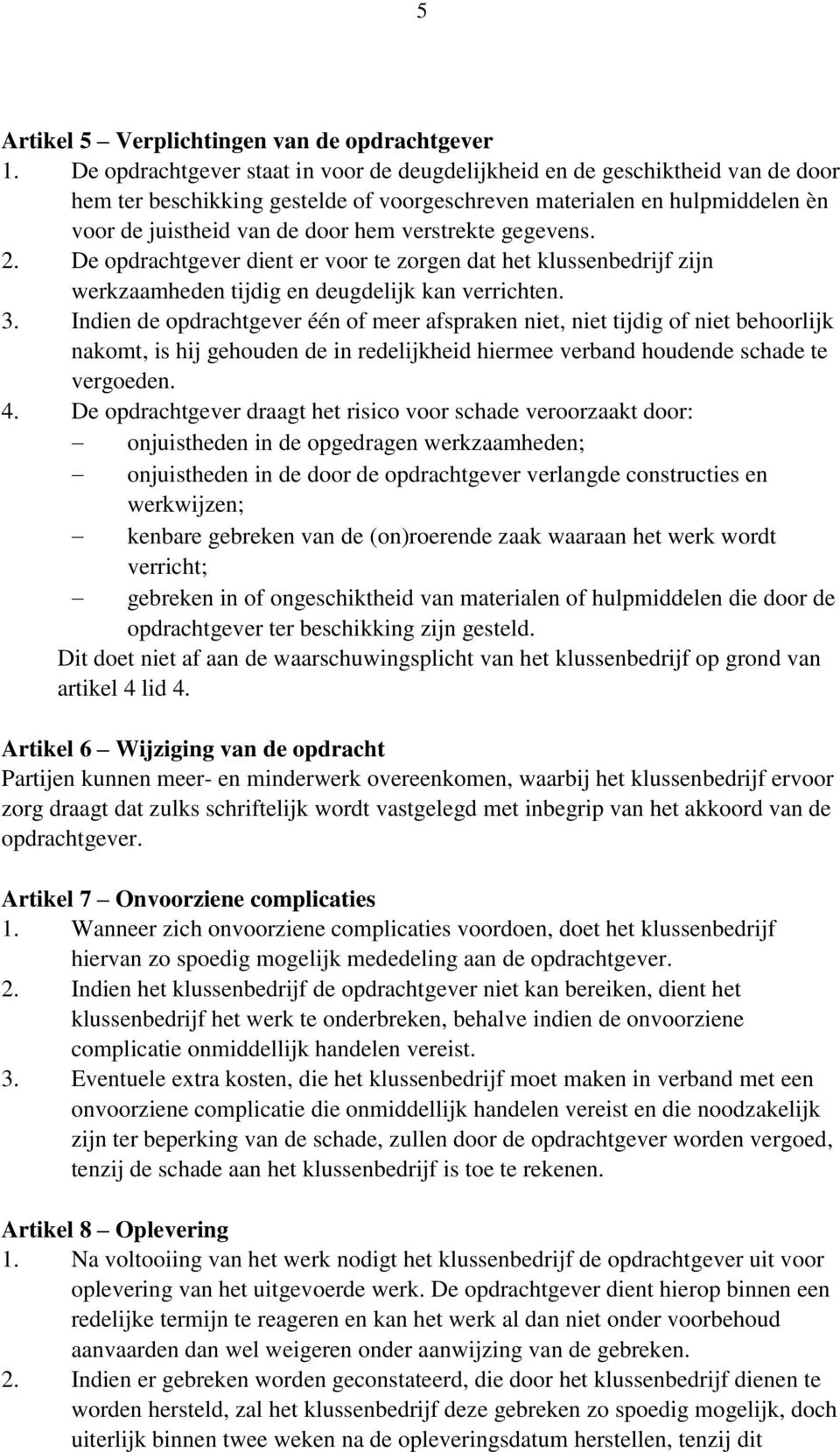 verstrekte gegevens. 2. De opdrachtgever dient er voor te zorgen dat het klussenbedrijf zijn werkzaamheden tijdig en deugdelijk kan verrichten. 3.