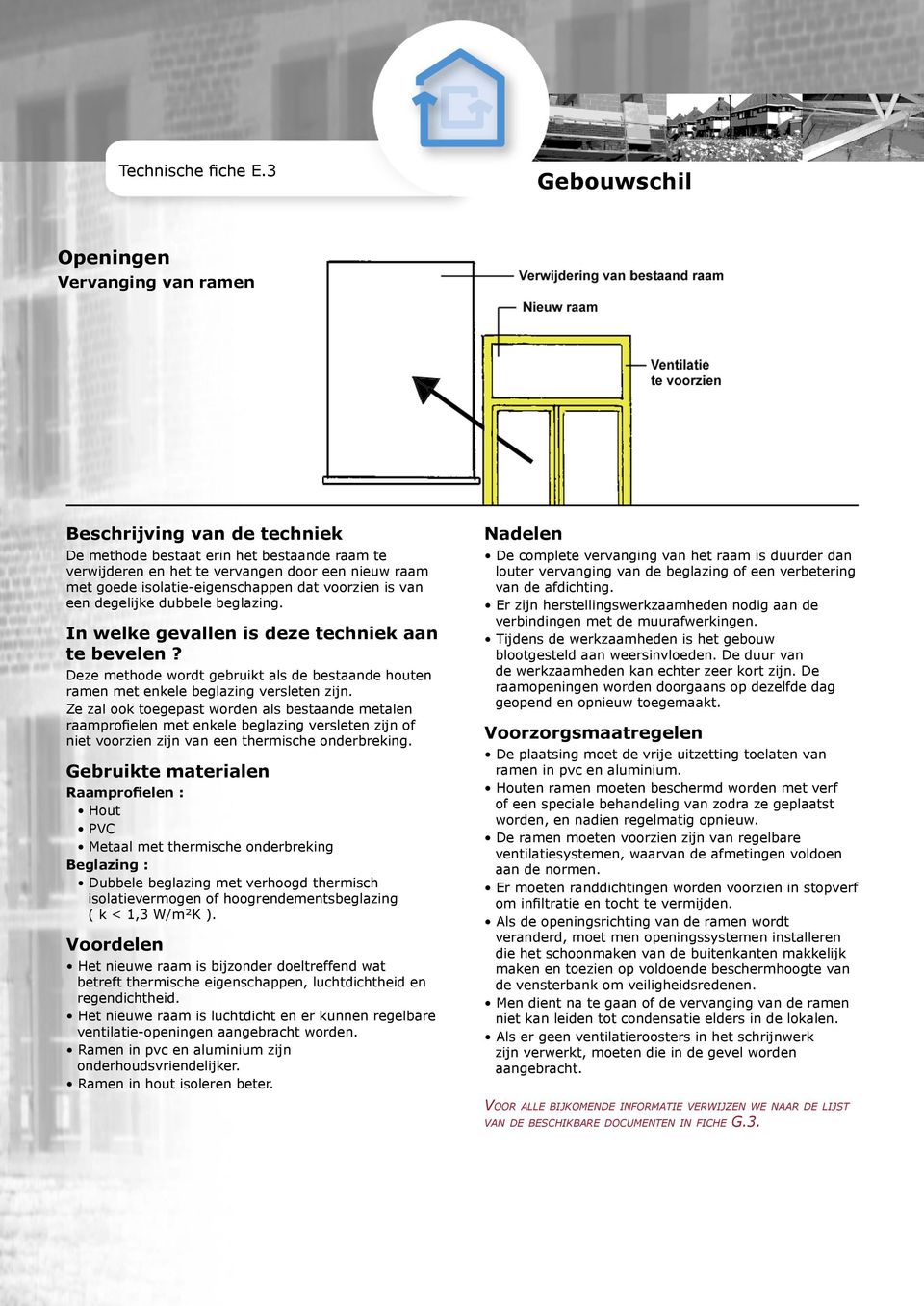 voorzien is van een degelijke dubbele beglazing. In welke gevallen is deze techniek aan te bevelen? Deze methode wordt gebruikt als de bestaande houten ramen met enkele beglazing versleten zijn.