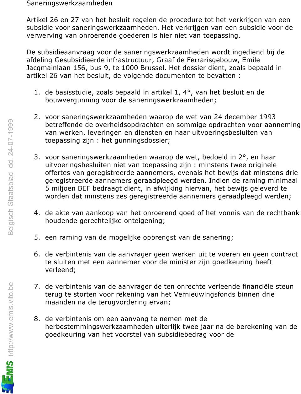 De subsidieaanvraag voor de saneringswerkzaamheden wordt ingediend bij de afdeling Gesubsidieerde infrastructuur, Graaf de Ferrarisgebouw, Emile Jacqmainlaan 156, bus 9, te 1000 Brussel.