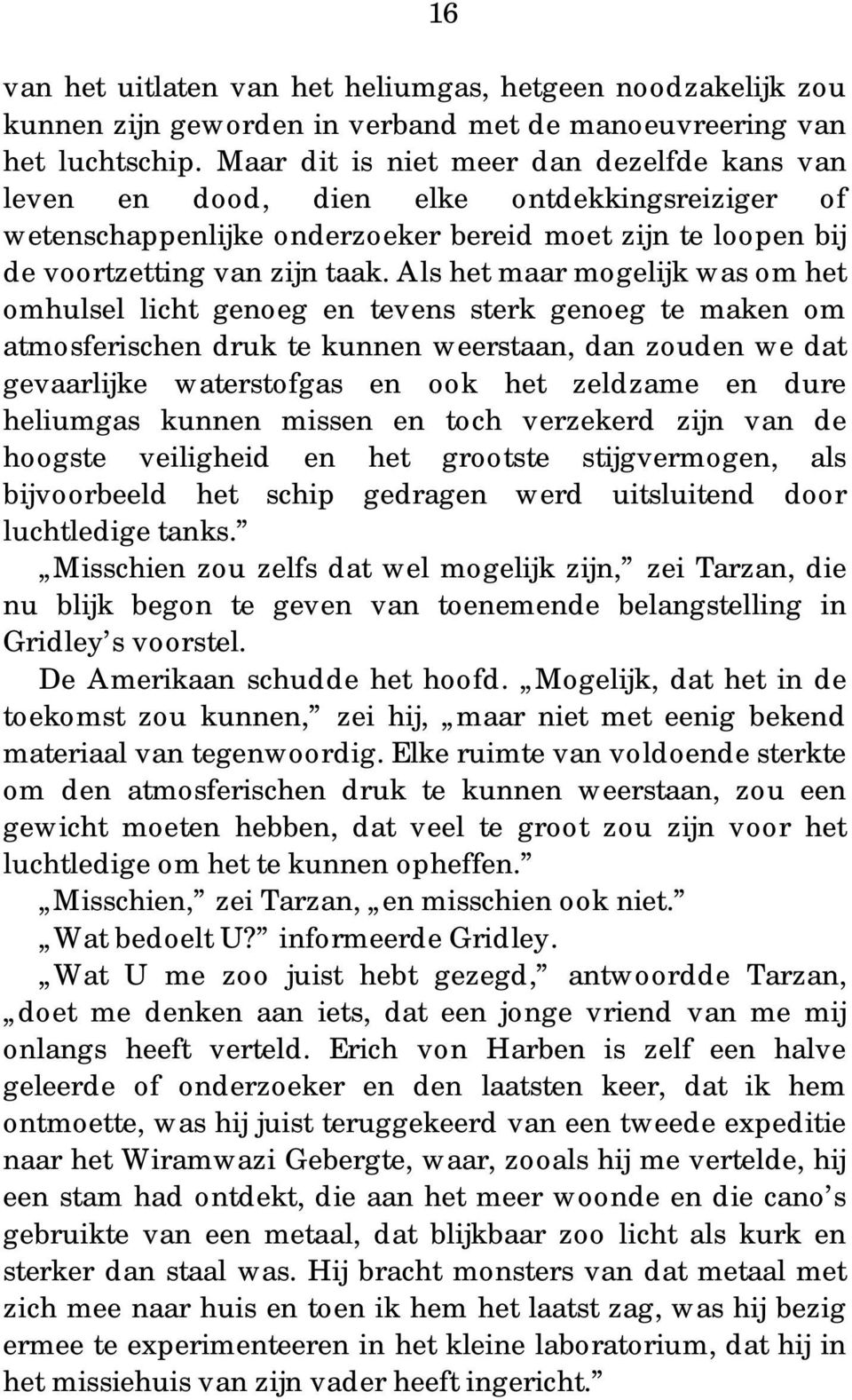 Als het maar mogelijk was om het omhulsel licht genoeg en tevens sterk genoeg te maken om atmosferischen druk te kunnen weerstaan, dan zouden we dat gevaarlijke waterstofgas en ook het zeldzame en