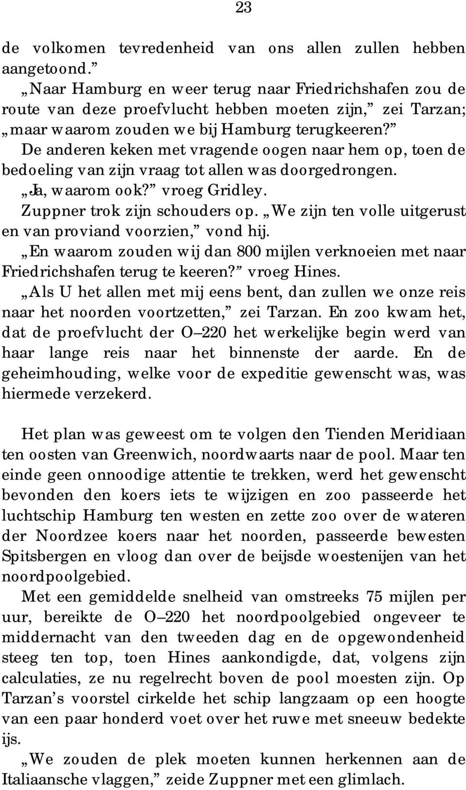 De anderen keken met vragende oogen naar hem op, toen de bedoeling van zijn vraag tot allen was doorgedrongen. Ja, waarom ook? vroeg Gridley. Zuppner trok zijn schouders op.