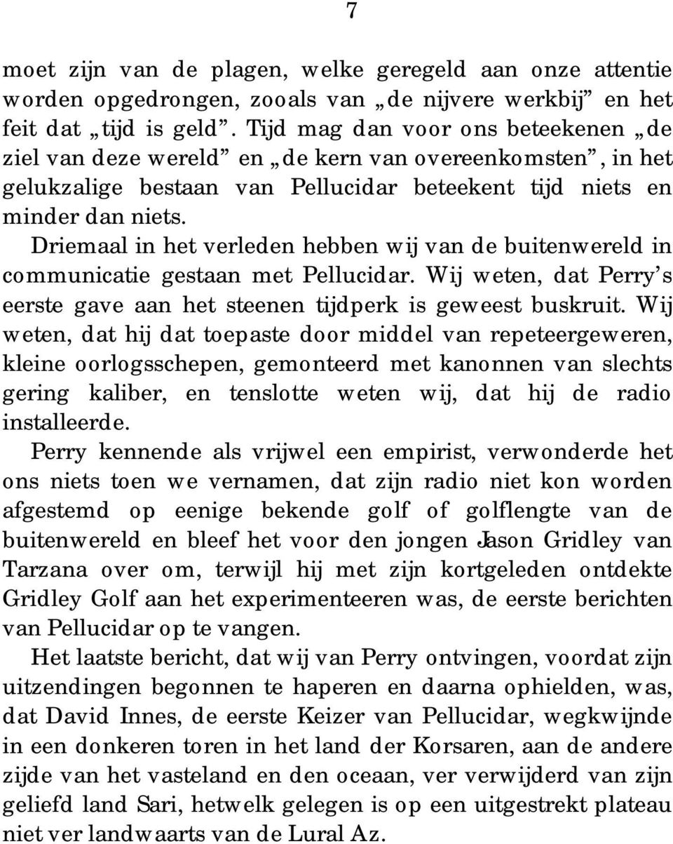 Driemaal in het verleden hebben wij van de buitenwereld in communicatie gestaan met Pellucidar. Wij weten, dat Perry s eerste gave aan het steenen tijdperk is geweest buskruit.