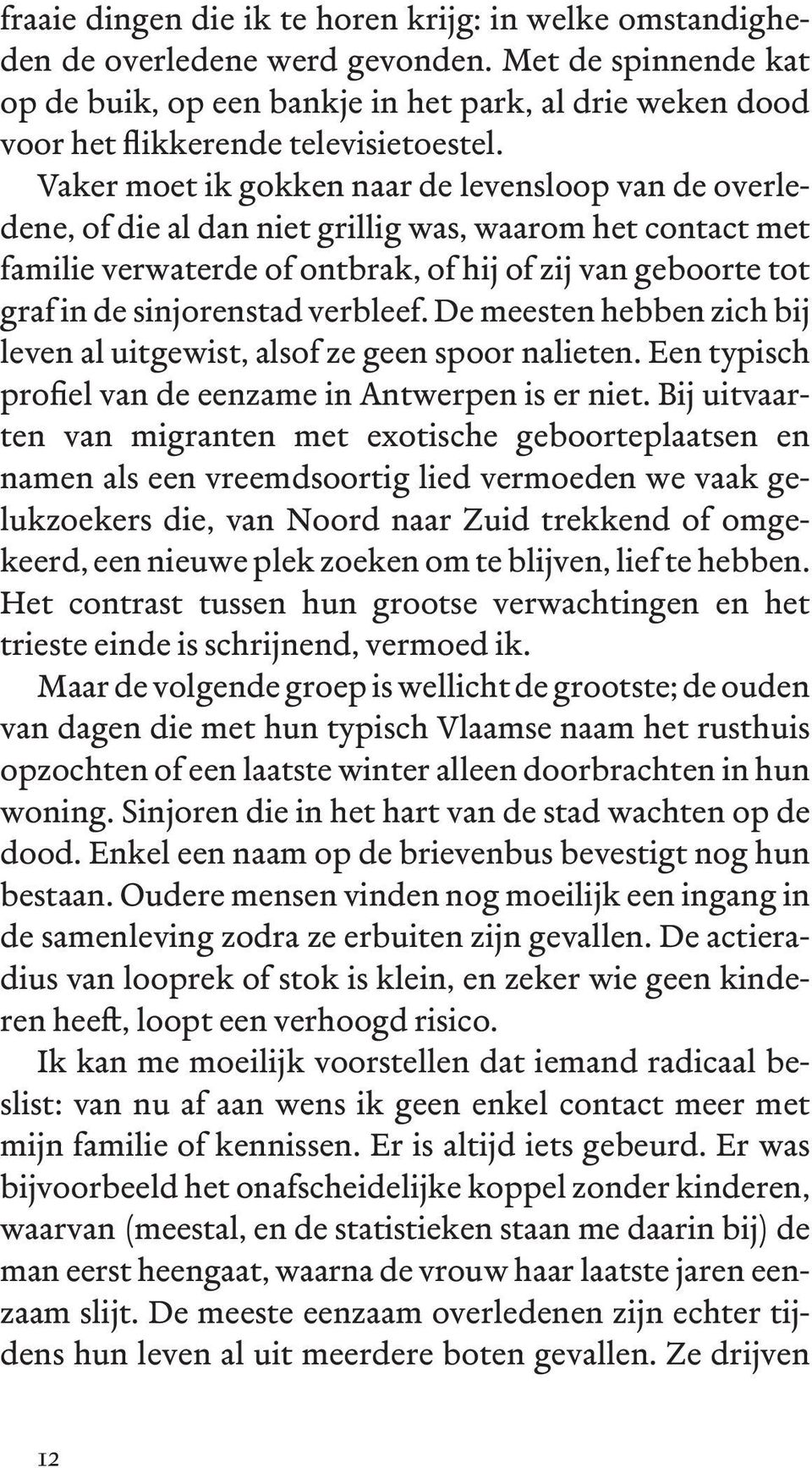 Vaker moet ik gokken naar de levensloop van de overledene, of die al dan niet grillig was, waarom het contact met familie verwaterde of ontbrak, of hij of zij van geboorte tot graf in de sinjorenstad