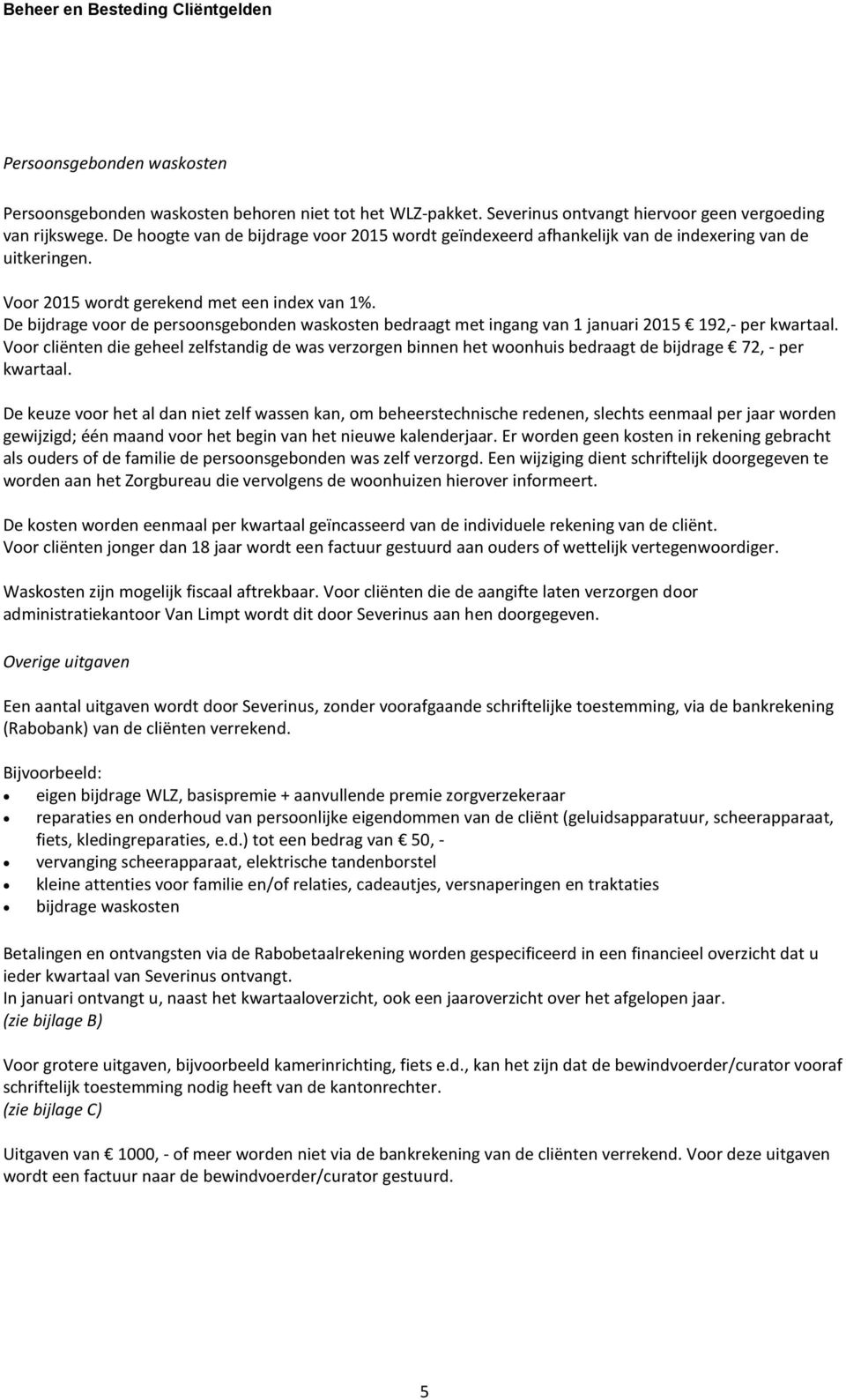 De bijdrage voor de persoonsgebonden waskosten bedraagt met ingang van 1 januari 2015 192,- per kwartaal.