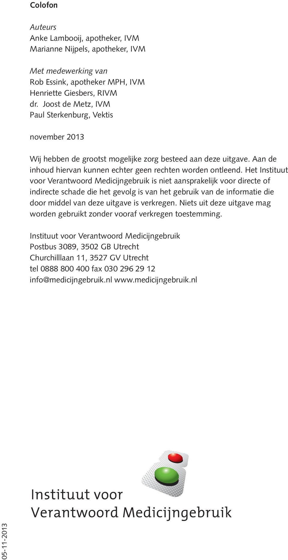 Het Instituut voor Verantwoord Medicijngebruik is niet aansprakelijk voor directe of indirecte schade die het gevolg is van het gebruik van de informatie die door middel van deze uitgave is verkregen.