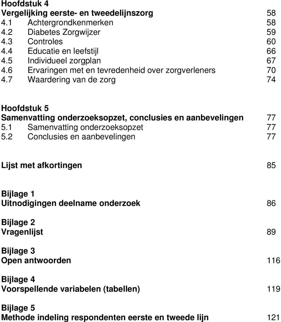 7 Waardering van de zorg 74 Hoofdstuk 5 Samenvatting onderzoeksopzet, conclusies en aanbevelingen 77 5.1 Samenvatting onderzoeksopzet 77 5.